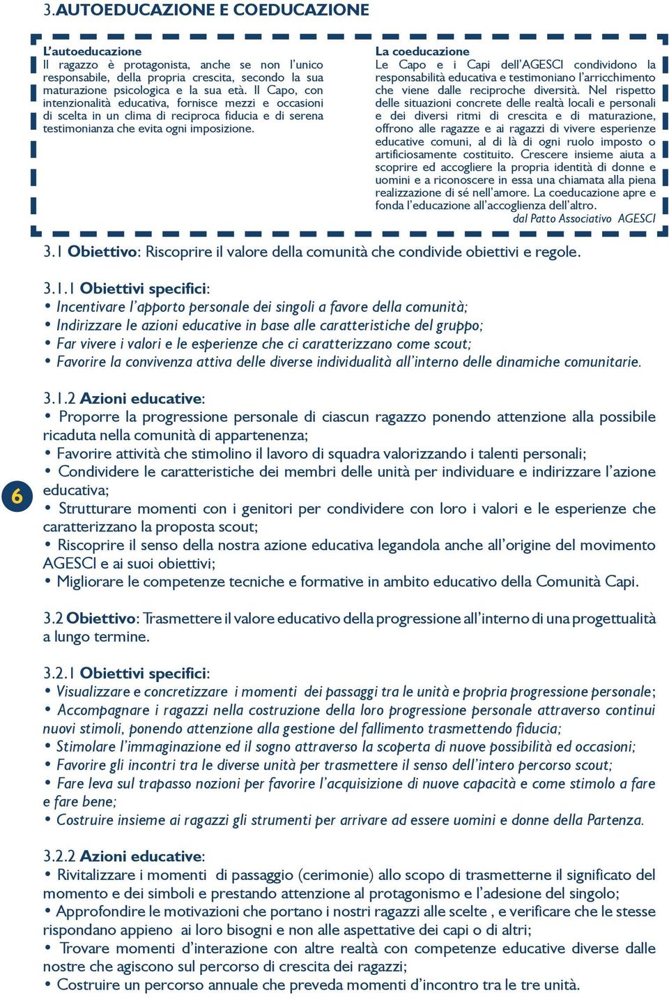 La coeducazione Le Capo e i Capi dell AGESCI condividono la responsabilità educativa e testimoniano l arricchimento che viene dalle reciproche diversità.