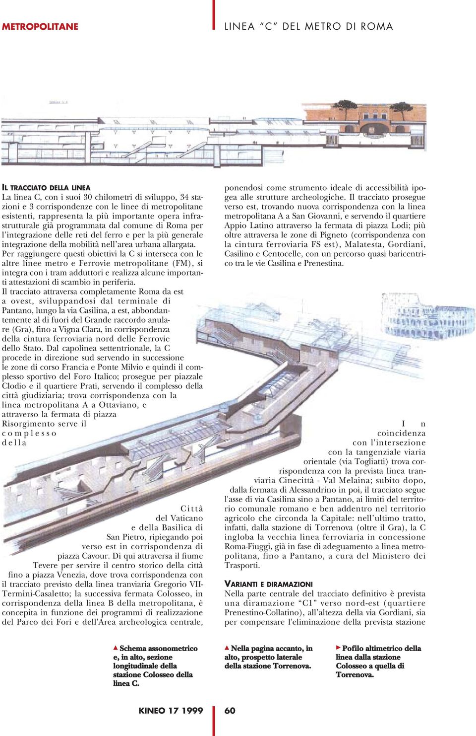 Per raggiungere questi obiettivi la C si interseca con le altre linee metro e Ferrovie metropolitane (FM), si integra con i tram adduttori e realizza alcune importanti attestazioni di scambio in