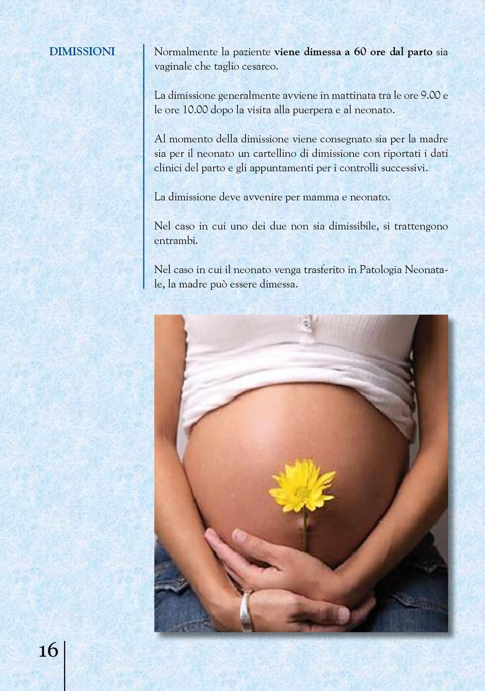 Al momento della dimissione viene consegnato sia per la madre sia per il neonato un cartellino di dimissione con riportati i dati clinici del parto e gli