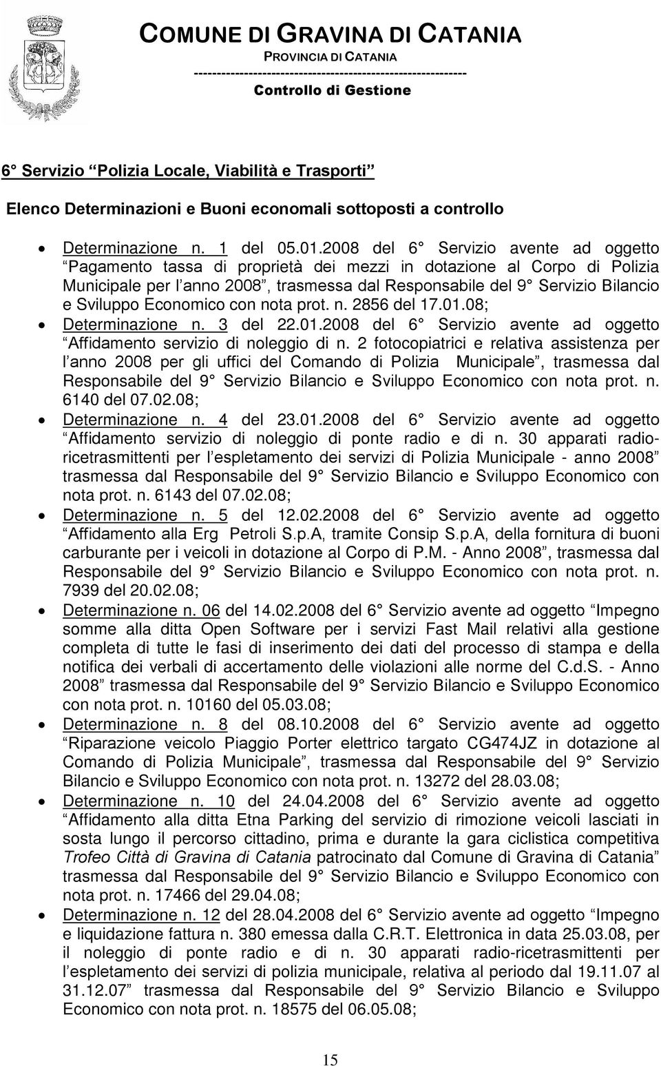 Economico con nota prot. n. 2856 del 17.01.08; Determinazione n. 3 del 22.01.2008 del 6 Servizio avente ad oggetto Affidamento servizio di noleggio di n.