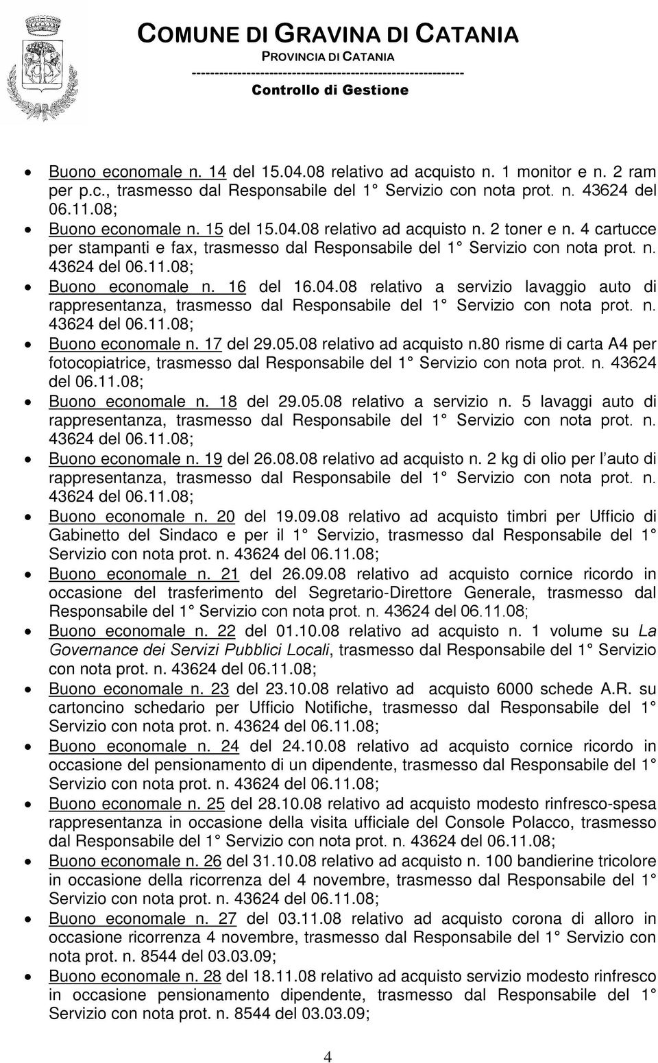 n. 43624 del 06.11.08; Buono economale n. 17 del 29.05.08 relativo ad acquisto n.80 risme di carta A4 per fotocopiatrice, trasmesso dal Responsabile del 1 Servizio con nota prot. n. 43624 del 06.11.08; Buono economale n. 18 del 29.