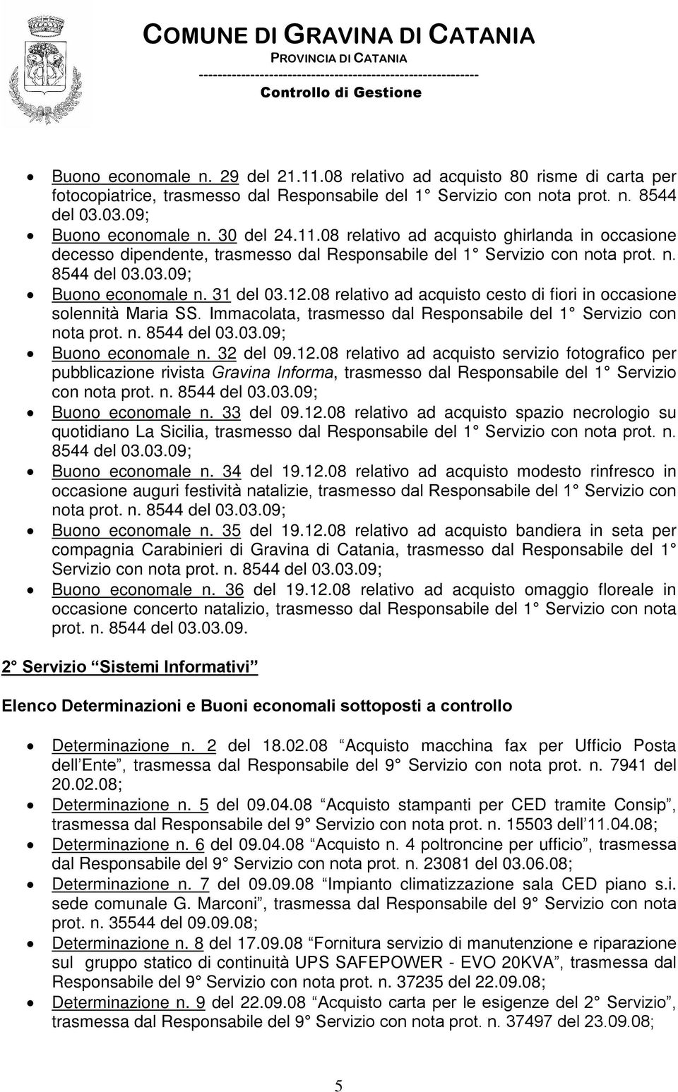 08 relativo ad acquisto cesto di fiori in occasione solennità Maria SS. Immacolata, trasmesso dal Responsabile del 1 Servizio con nota prot. n. 8544 del 03.03.09; Buono economale n. 32 del 09.12.