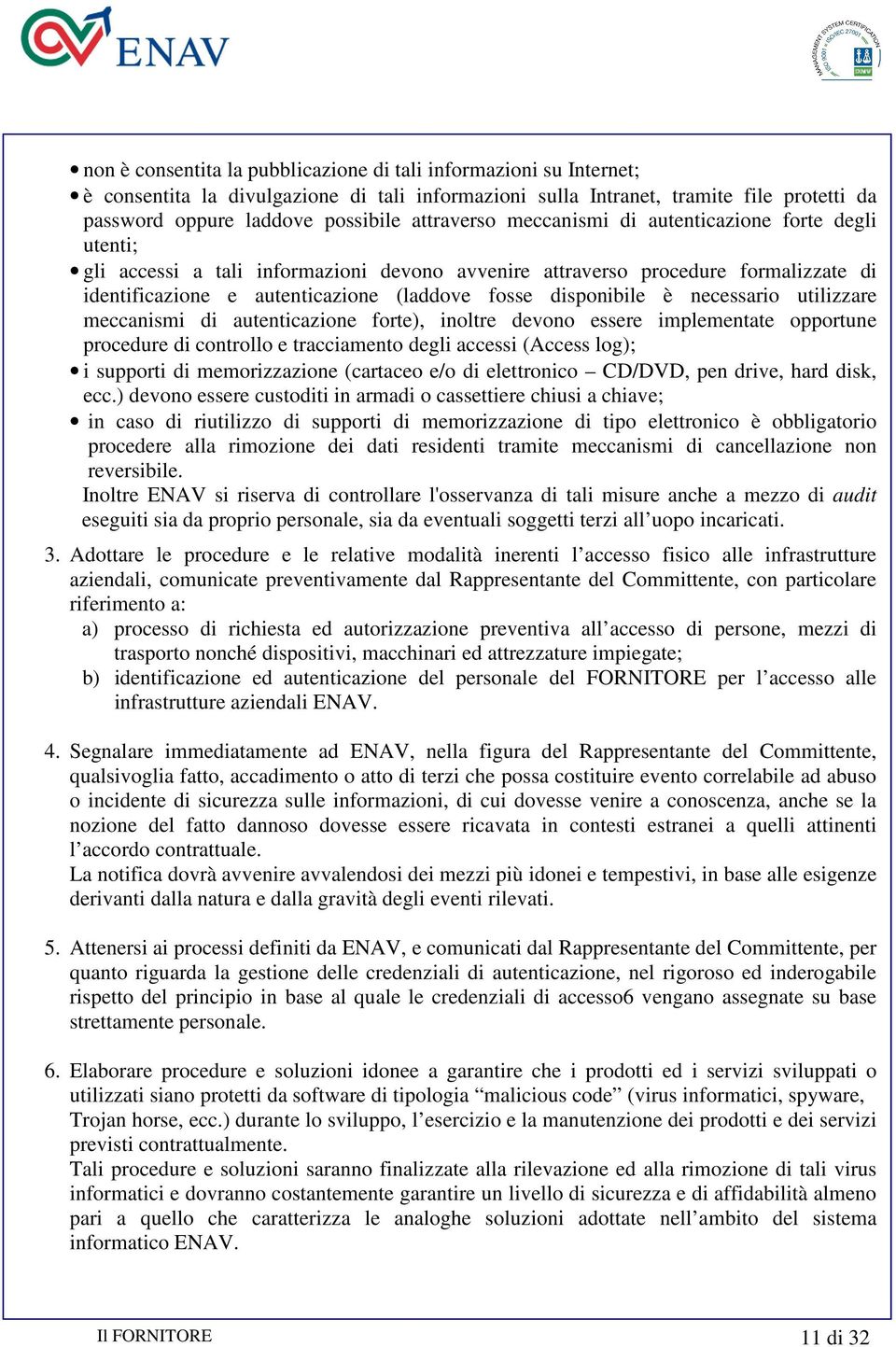 disponibile è necessario utilizzare meccanismi di autenticazione forte), inoltre devono essere implementate opportune procedure di controllo e tracciamento degli accessi (Access log); i supporti di