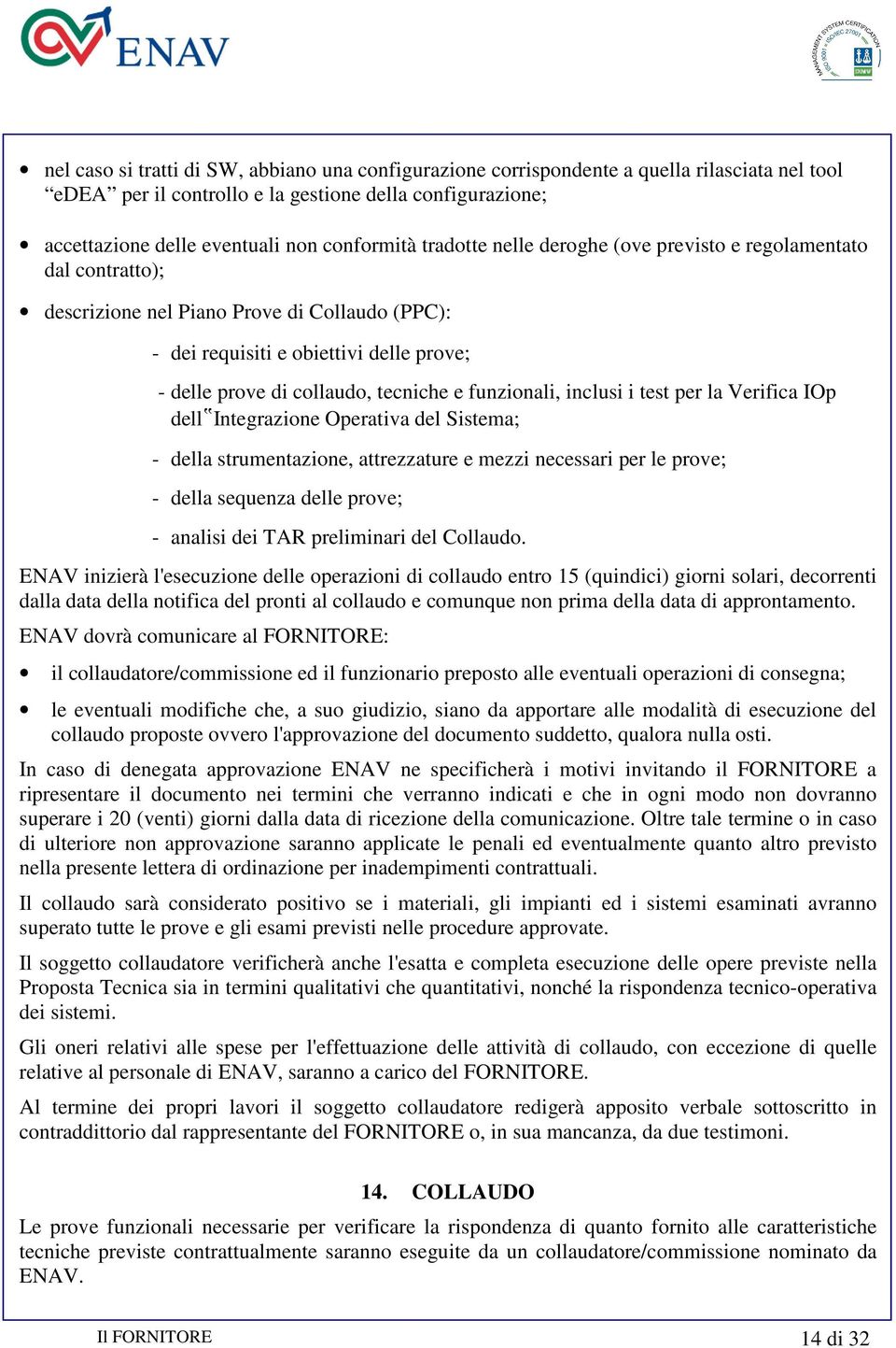 funzionali, inclusi i test per la Verifica IOp dell Integrazione Operativa del Sistema; - della strumentazione, attrezzature e mezzi necessari per le prove; - della sequenza delle prove; - analisi