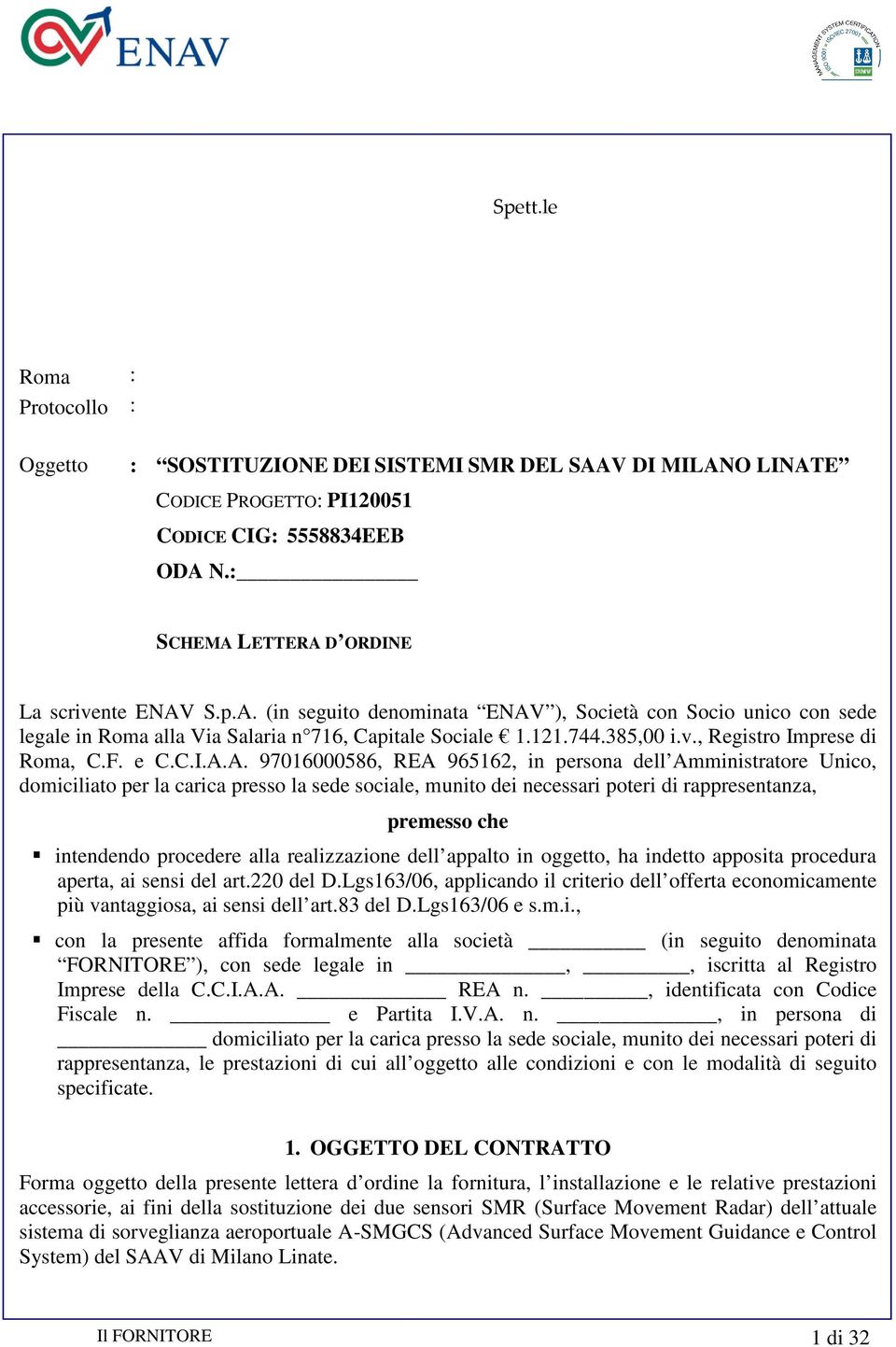 A. 97016000586, REA 965162, in persona dell Amministratore Unico, domiciliato per la carica presso la sede sociale, munito dei necessari poteri di rappresentanza, premesso che intendendo procedere