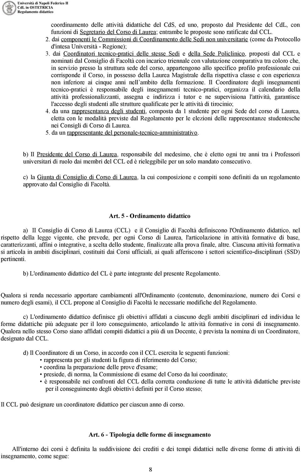 dai Coordinatori tecnico-pratici delle stesse Sedi e della Sede Policlinico, proposti dal CCL e nominati dal Consiglio di Facoltà con incarico triennale con valutazione comparativa tra coloro che, in