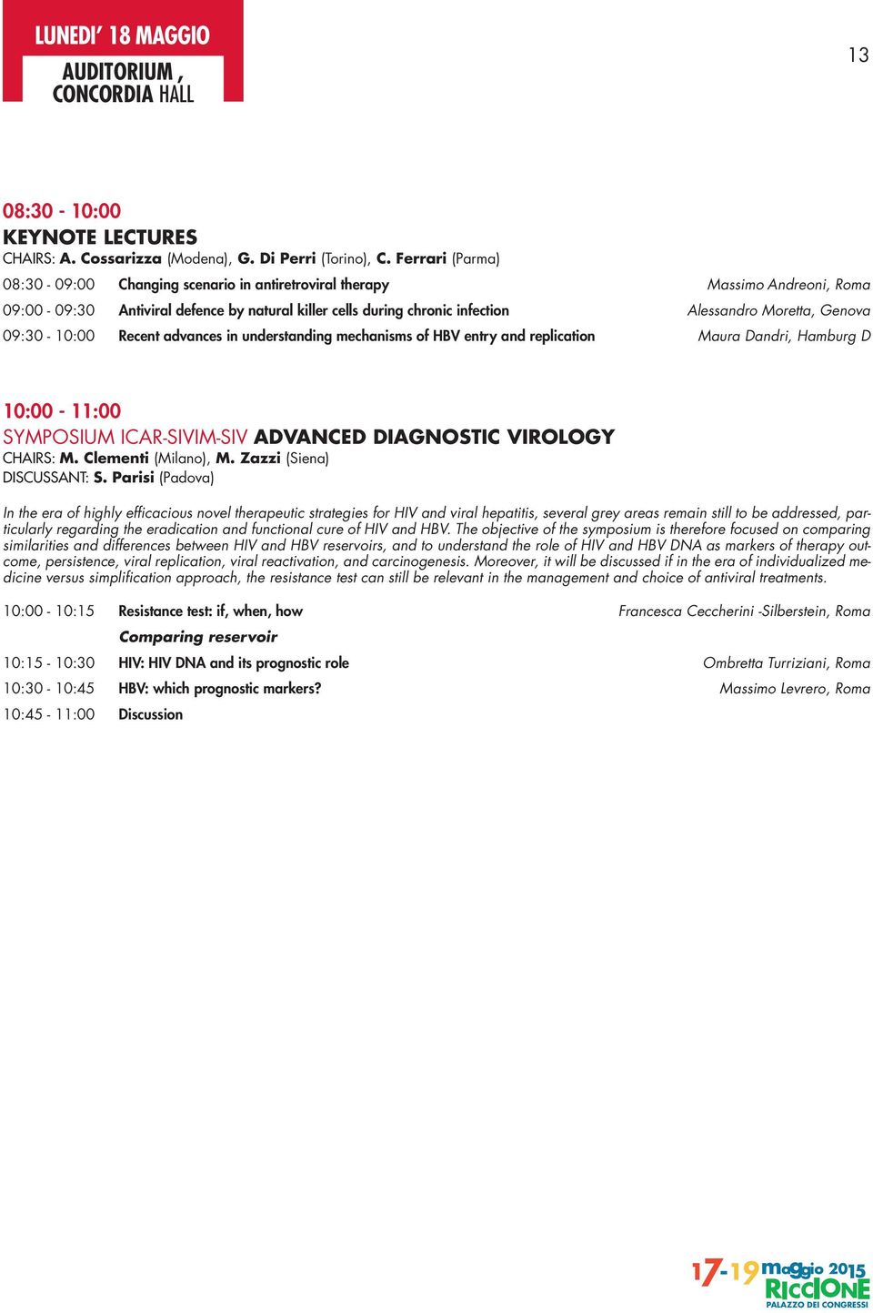 Genova 09:30-10:00 Recent advances in understanding mechanisms of HBV entry and replication Maura Dandri, Hamburg D 10:00-11:00 SYMPOSIUM ICAR-SIVIM-SIV ADVANCED DIAGNOSTIC VIROLOGY CHAIRS: M.