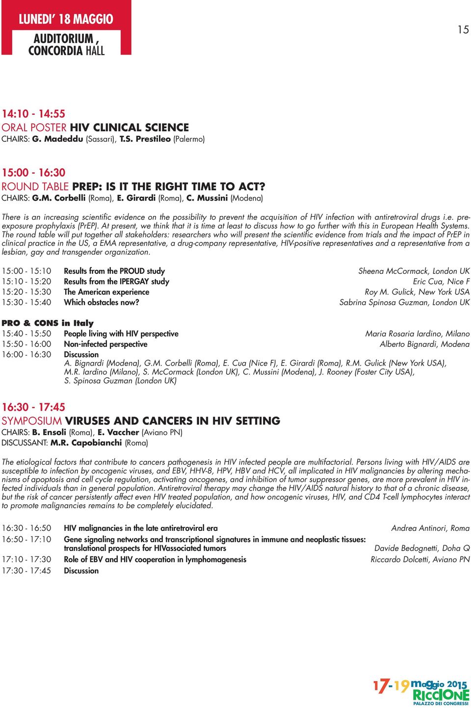 Mussini (Modena) There is an increasing scientific evidence on the possibility to prevent the acquisition of HIV infection with antiretroviral drugs i.e. preexposure prophylaxis (PrEP).