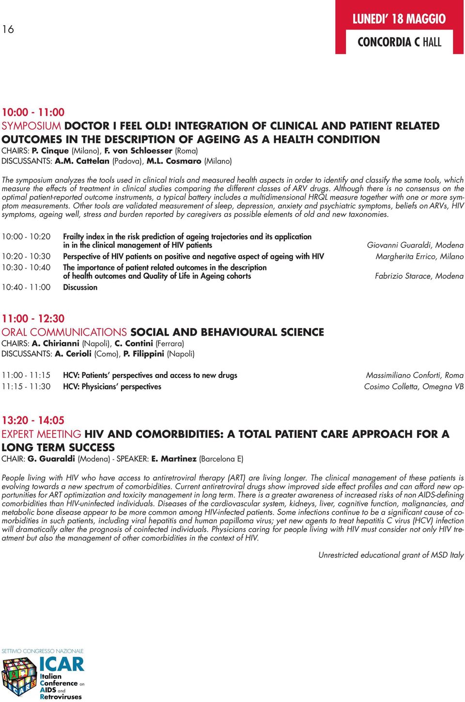 Cosmaro (Milano) The symposium analyzes the tools used in clinical trials and measured health aspects in order to identify and classify the same tools, which measure the effects of treatment in