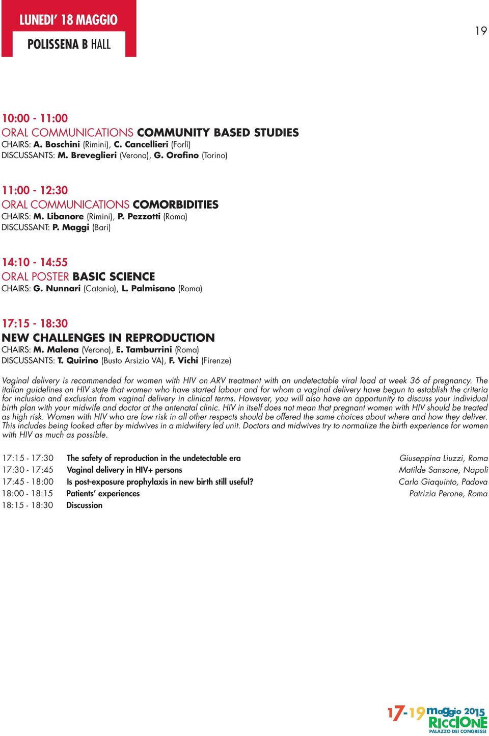 Nunnari (Catania), L. Palmisano (Roma) 17:15-18:30 NEW CHALLENGES IN REPRODUCTION CHAIRS: M. Malena (Verona), E. Tamburrini (Roma) DISCUSSANTS: T. Quirino (Busto Arsizio VA), F.