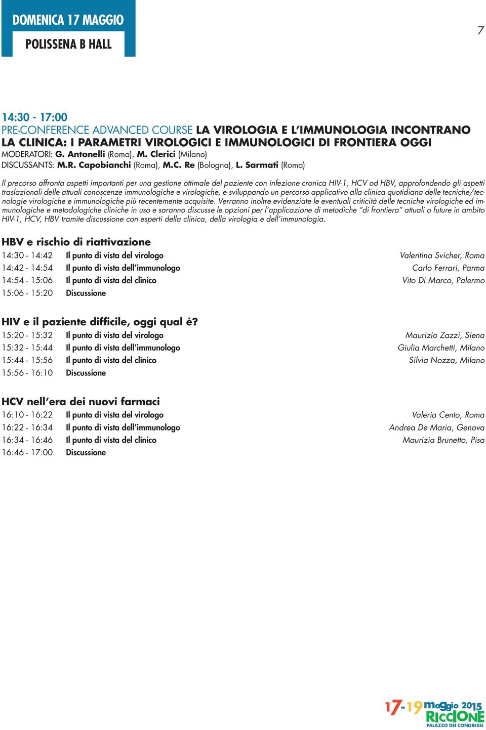 Sarmati (Roma) Il precorso affronta aspetti importanti per una gestione ottimale del paziente con infezione cronica HIV-1, HCV od HBV, approfondendo gli aspetti traslazionali delle attuali conoscenze