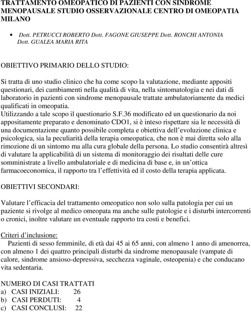 sintomatologia e nei dati di laboratorio in pazienti con sindrome menopausale trattate ambulatoriamente da medici qualificati in omeopatia. Utilizzando a tale scopo il questionario S.F.