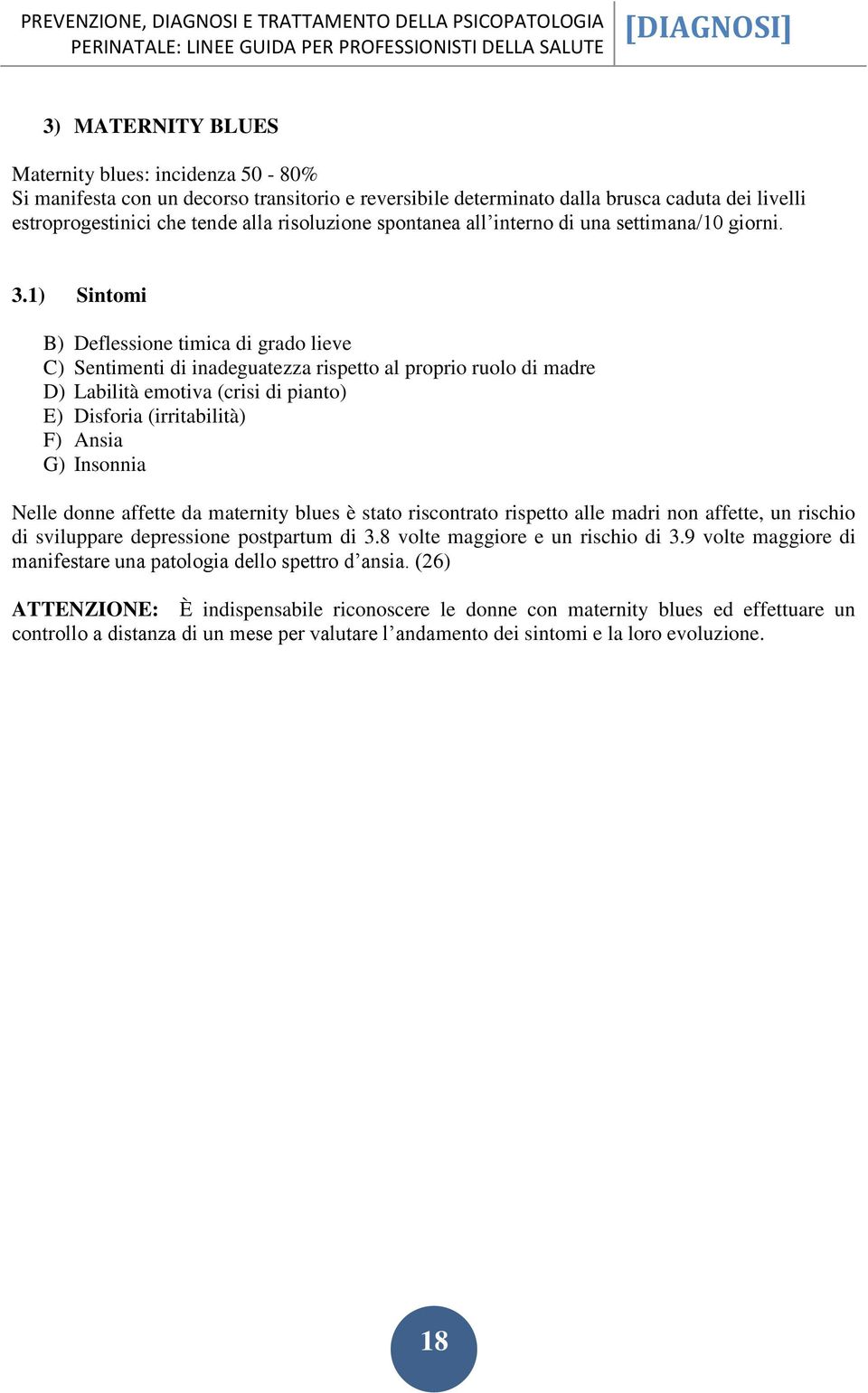 1) Sintomi B) Deflessione timica di grado lieve C) Sentimenti di inadeguatezza rispetto al proprio ruolo di madre D) Labilità emotiva (crisi di pianto) E) Disforia (irritabilità) F) Ansia G) Insonnia