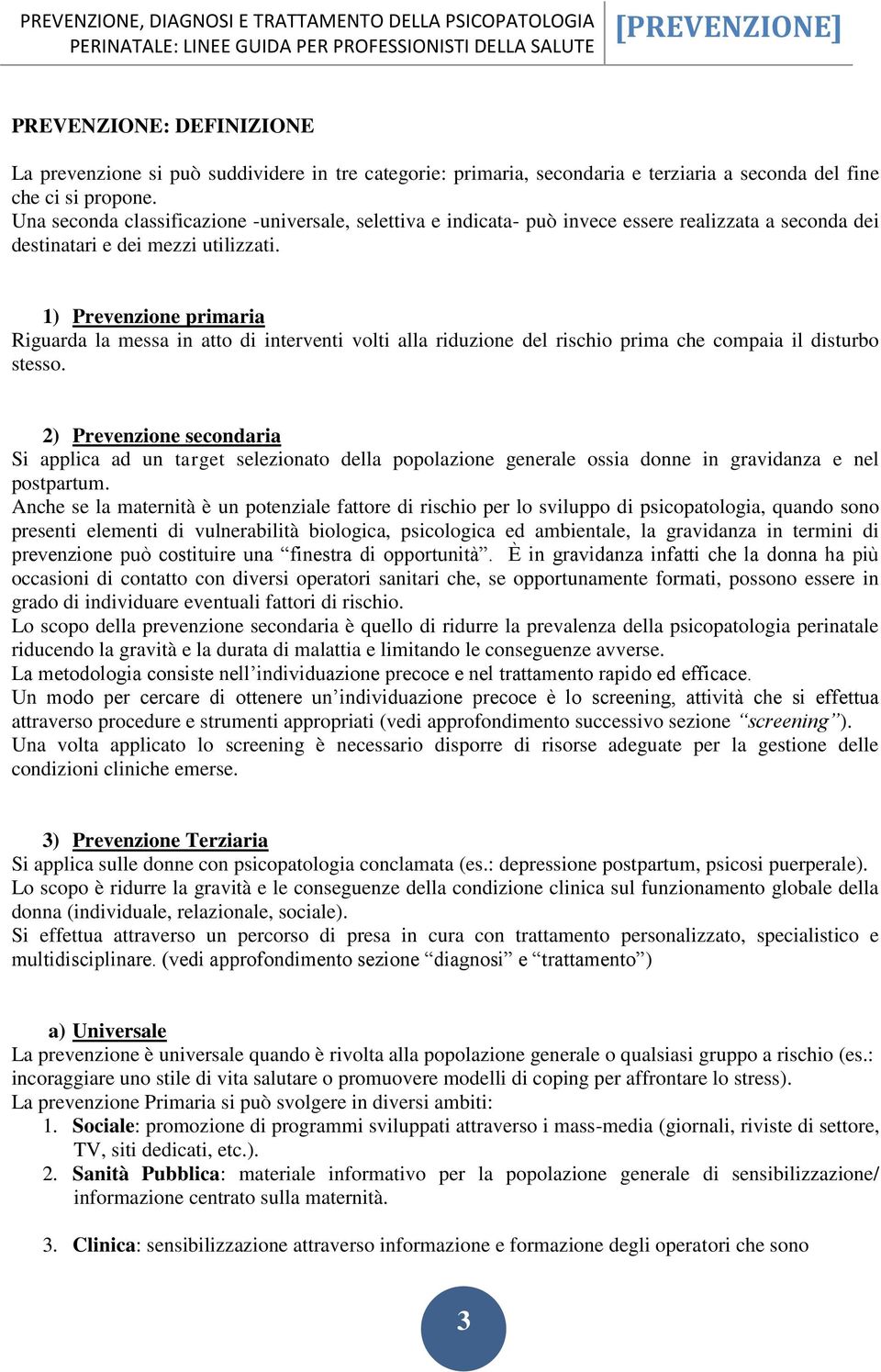 1) Prevenzione primaria Riguarda la messa in atto di interventi volti alla riduzione del rischio prima che compaia il disturbo stesso.