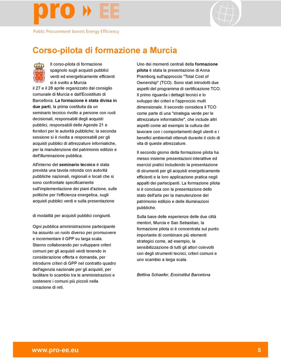 La formazione è stata divisa in due parti, la prima costituita da un seminario tecnico rivolto a persone con ruoli decisionali, responsabili degli acquisti pubblici, responsabili delle Agende 21 e