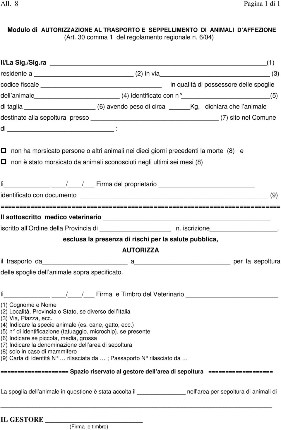 alla sepoltura presso (7) sito nel Comune di : non ha morsicato persone o altri animali nei dieci giorni precedenti la morte (8) e non è stato morsicato da animali sconosciuti negli ultimi sei mesi