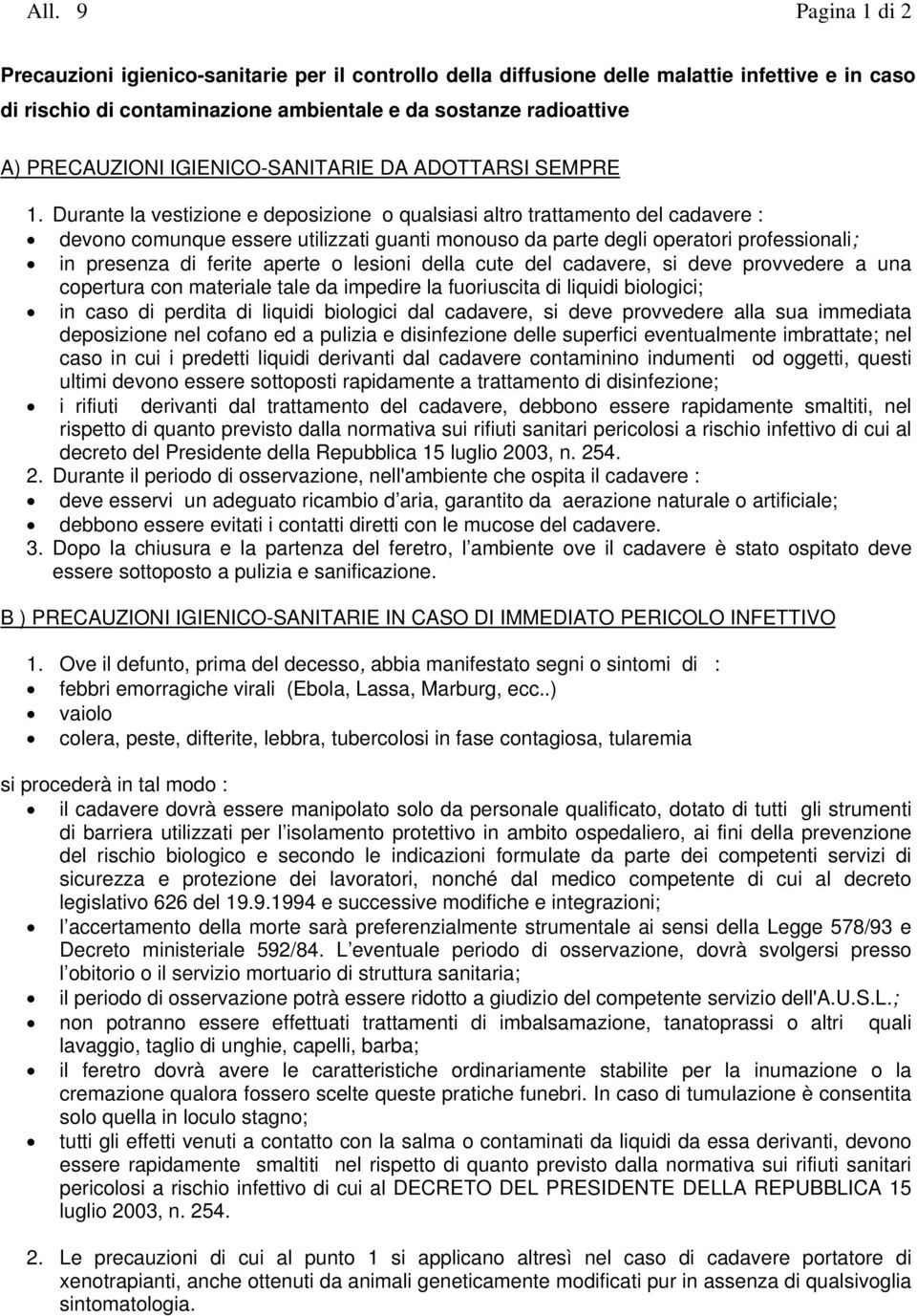 Durante la vestizione e deposizione o qualsiasi altro trattamento del cadavere : devono comunque essere utilizzati guanti monouso da parte degli operatori professionali; in presenza di ferite aperte