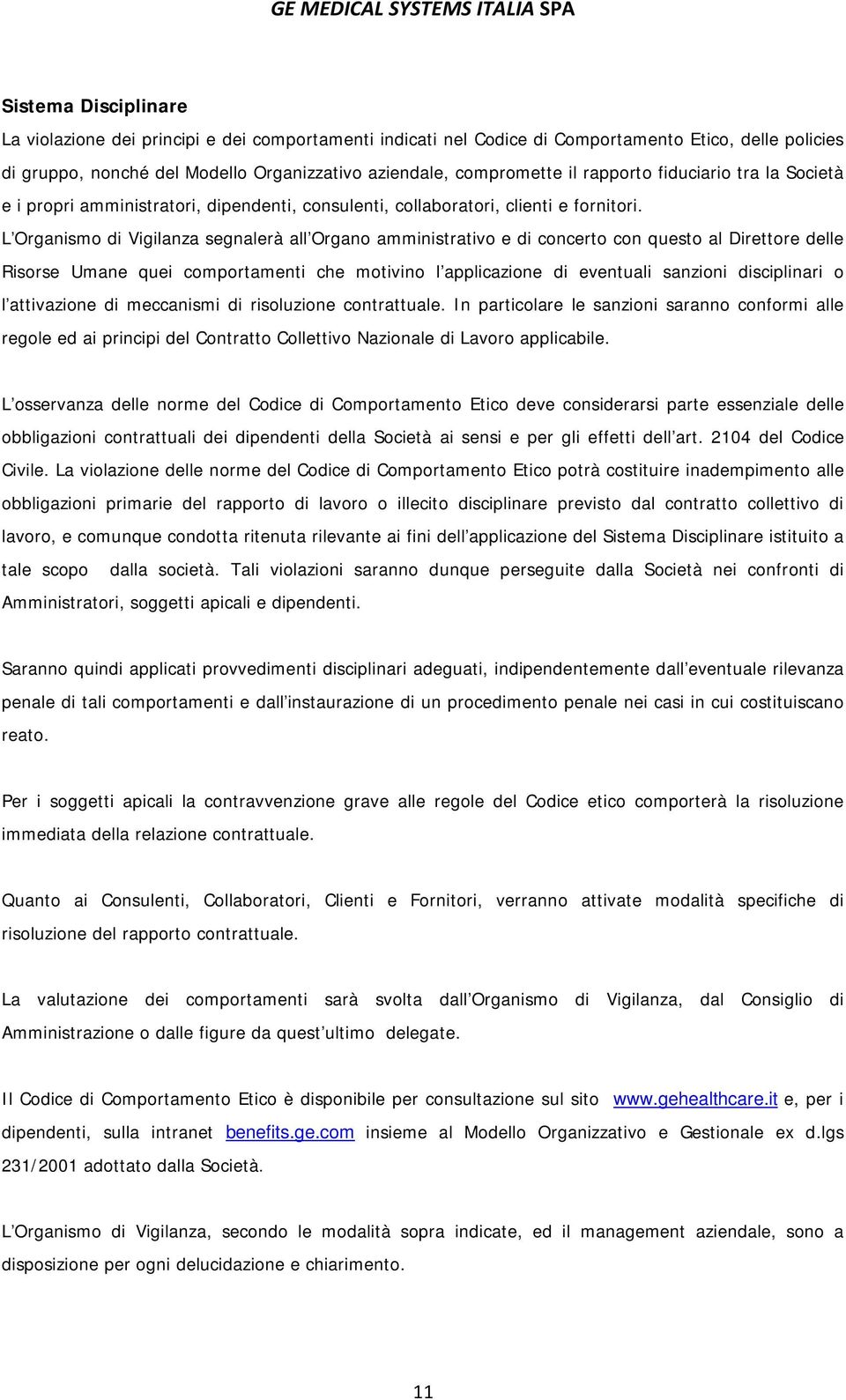 L Organismo di Vigilanza segnalerà all Organo amministrativo e di concerto con questo al Direttore delle Risorse Umane quei comportamenti che motivino l applicazione di eventuali sanzioni