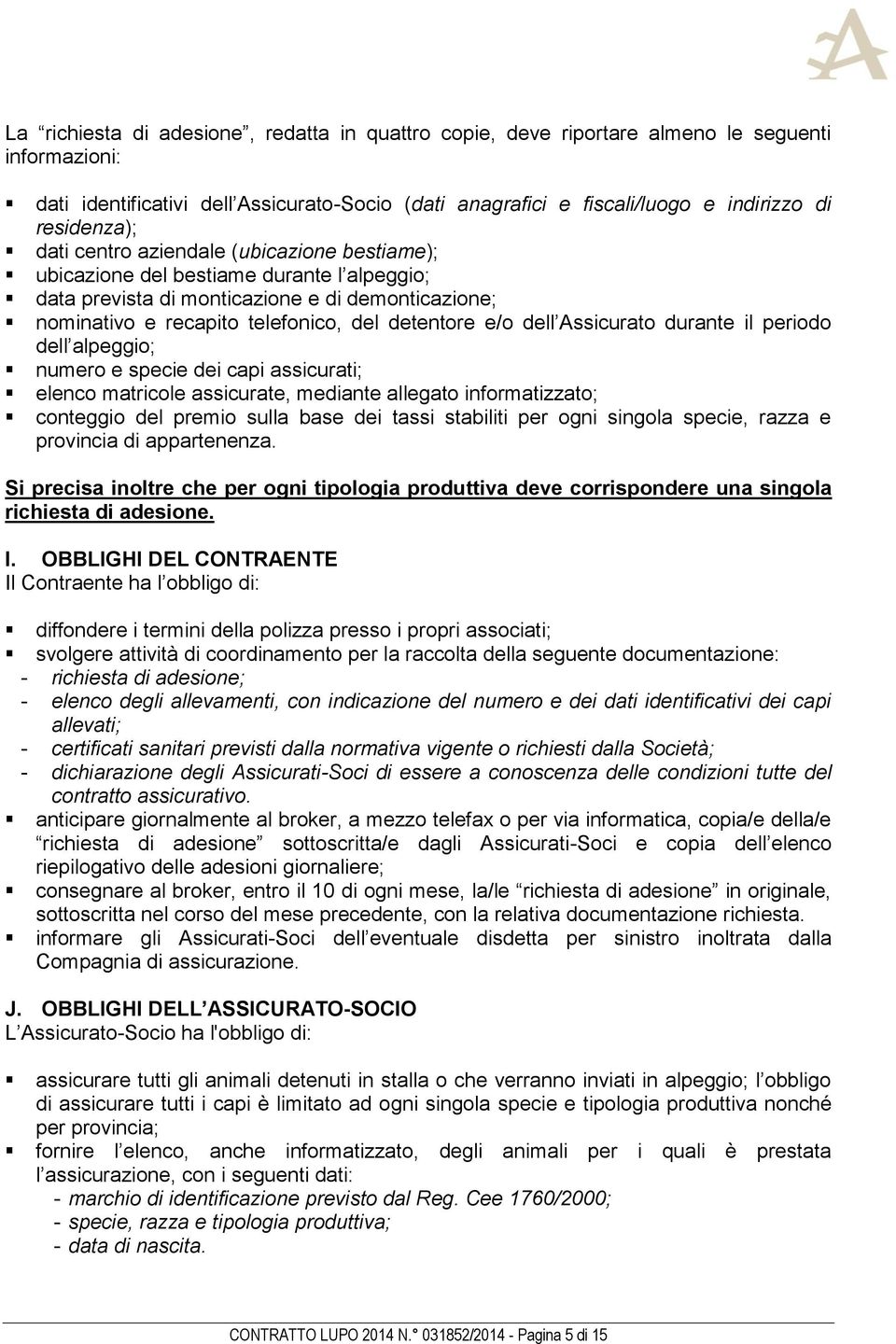 e/o dell Assicurato durante il periodo dell alpeggio; numero e specie dei capi assicurati; elenco matricole assicurate, mediante allegato informatizzato; conteggio del premio sulla base dei tassi