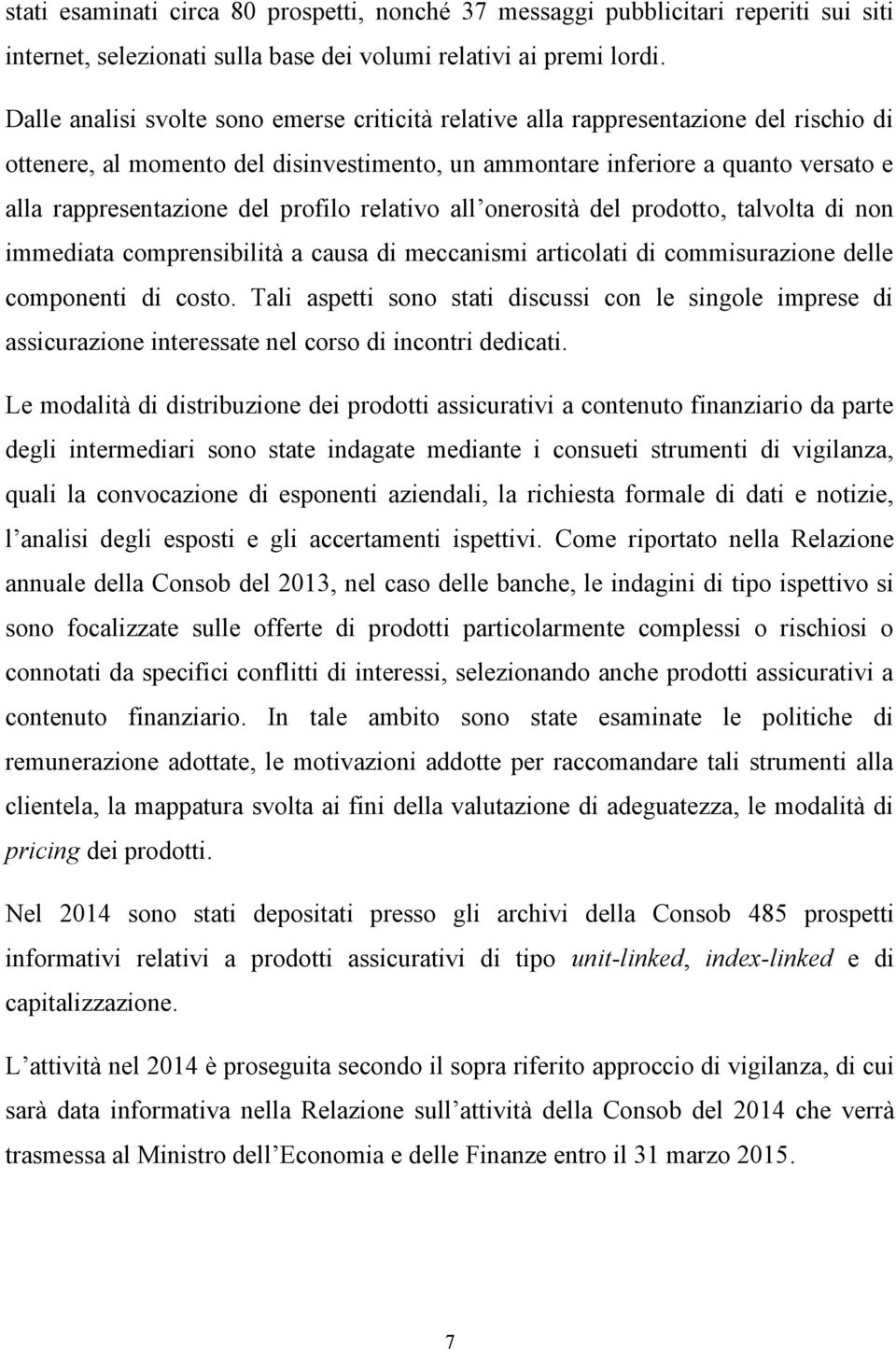 profilo relativo all onerosità del prodotto, talvolta di non immediata comprensibilità a causa di meccanismi articolati di commisurazione delle componenti di costo.