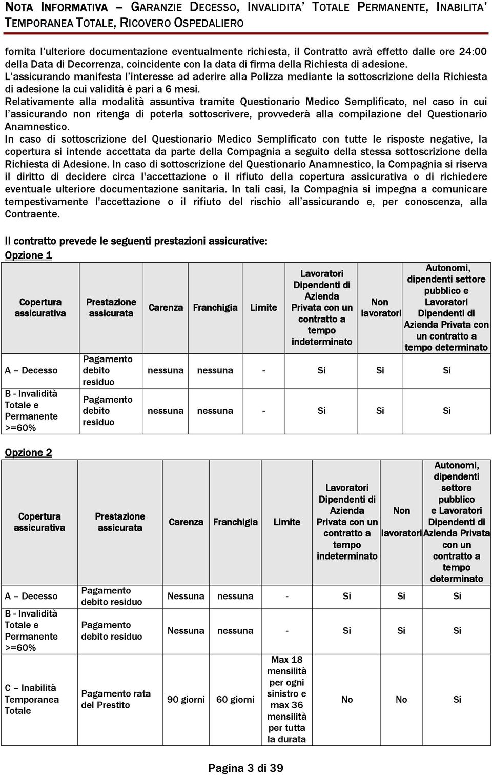 L assicurando manifesta l interesse ad aderire alla Polizza mediante la sottoscrizione della Richiesta di adesione la cui validità è pari a 6 mesi.