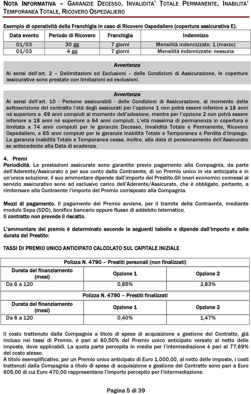 E Data evento Periodo di Ricovero Franchigia Indennizzo 01/03 30 gg 7 giorni Mensilità indennizzate: 1 (marzo) 01/03 4 gg 7 giorni Mensilità indennizzate: nessuna Avvertenza Ai sensi dell art.