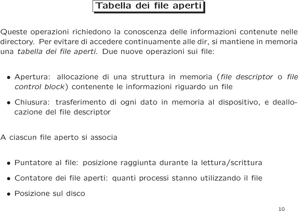 Due nuove operazioni sui file: Apertura: allocazione di una struttura in memoria (file descriptor o file control block) contenente le informazioni riguardo un file