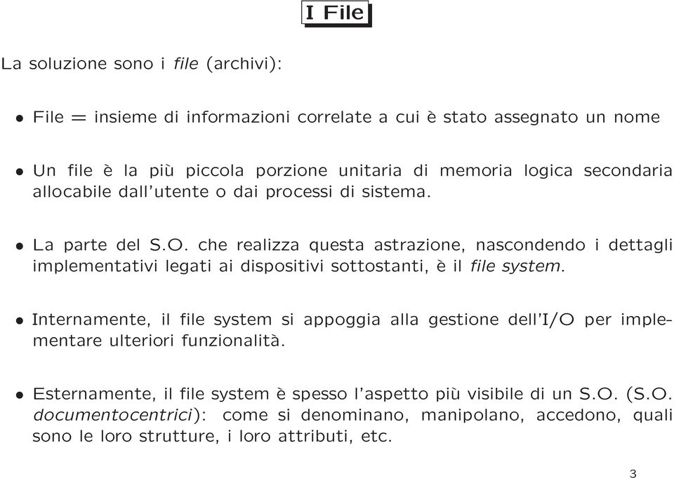 che realizza questa astrazione, nascondendo i dettagli implementativi legati ai dispositivi sottostanti, è il file system.