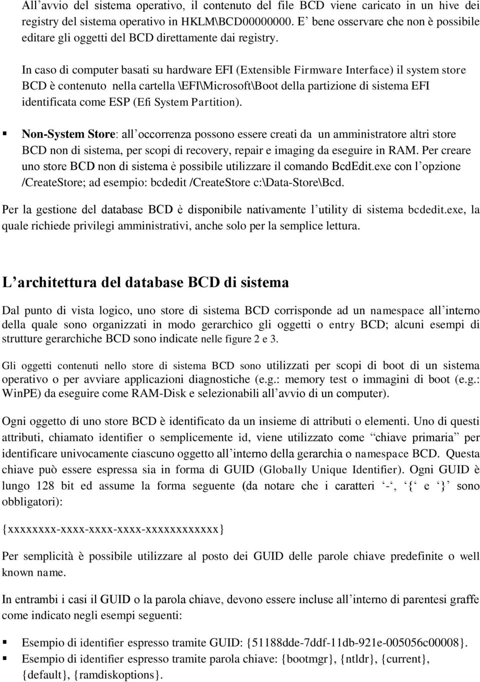 In caso di computer basati su hardware EFI (Extensible Firmware Interface) il system store BCD è contenuto nella cartella \EFI\Microsoft\Boot della partizione di sistema EFI identificata come ESP