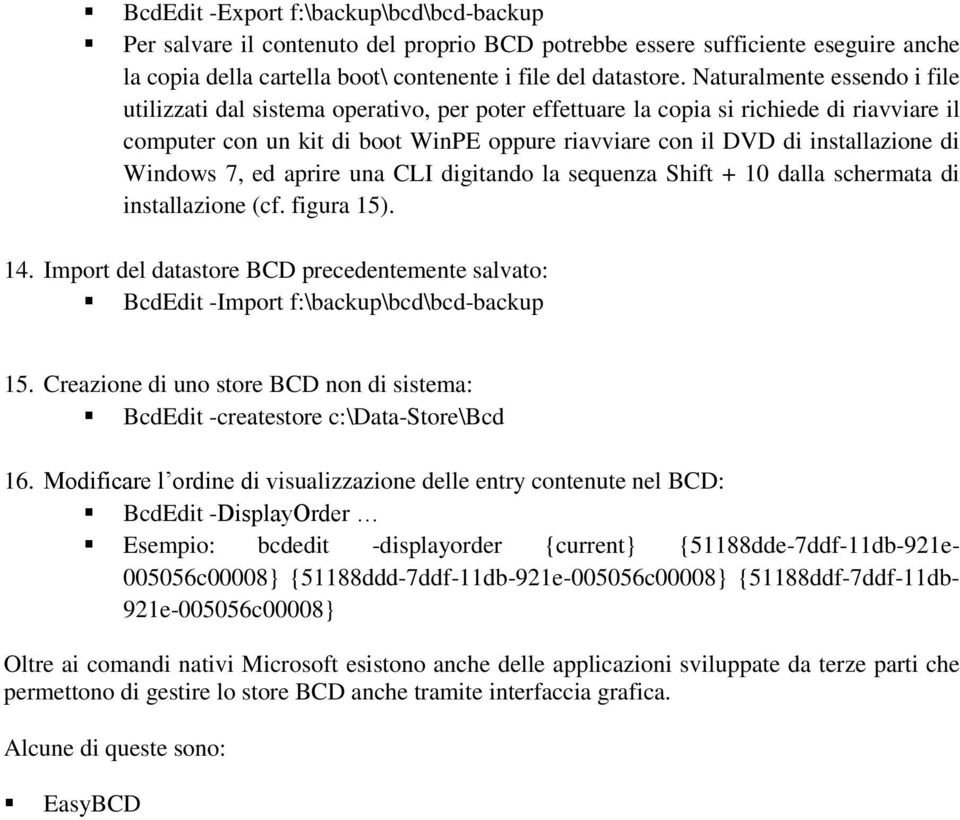 di Windows 7, ed aprire una CLI digitando la sequenza Shift + 10 dalla schermata di installazione (cf. figura 15). 14.