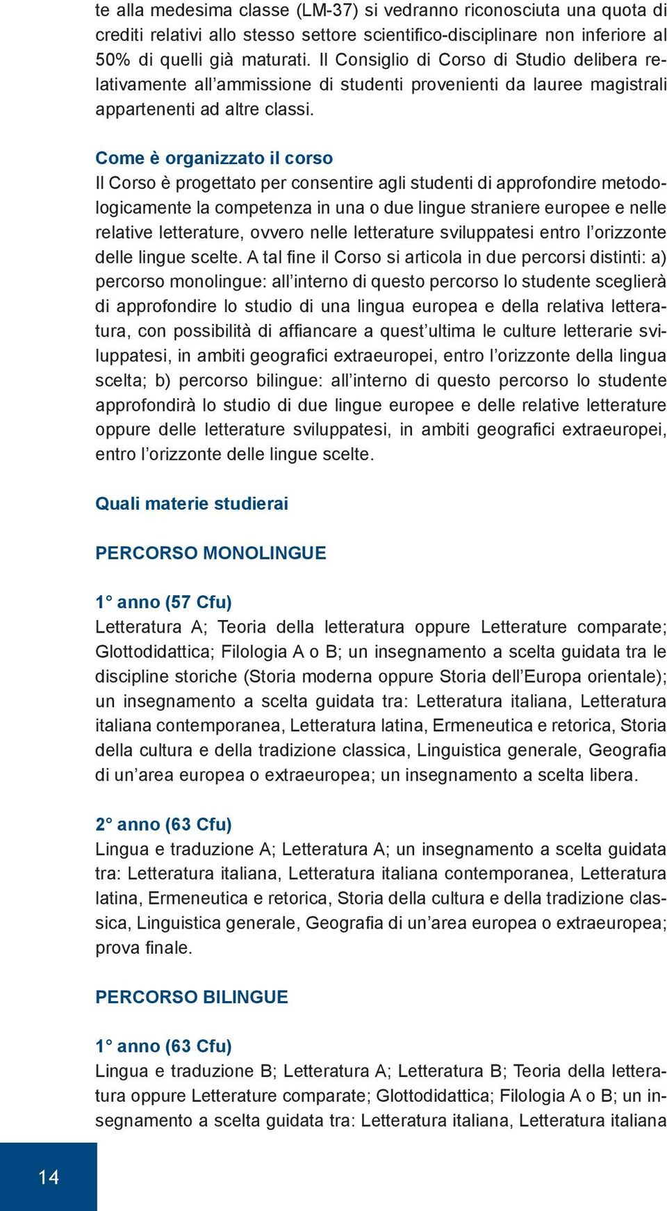 Come è organizzato il corso Il Corso è progettato per consentire agli studenti di approfondire metodologicamente la competenza in una o due lingue straniere europee e nelle relative letterature,