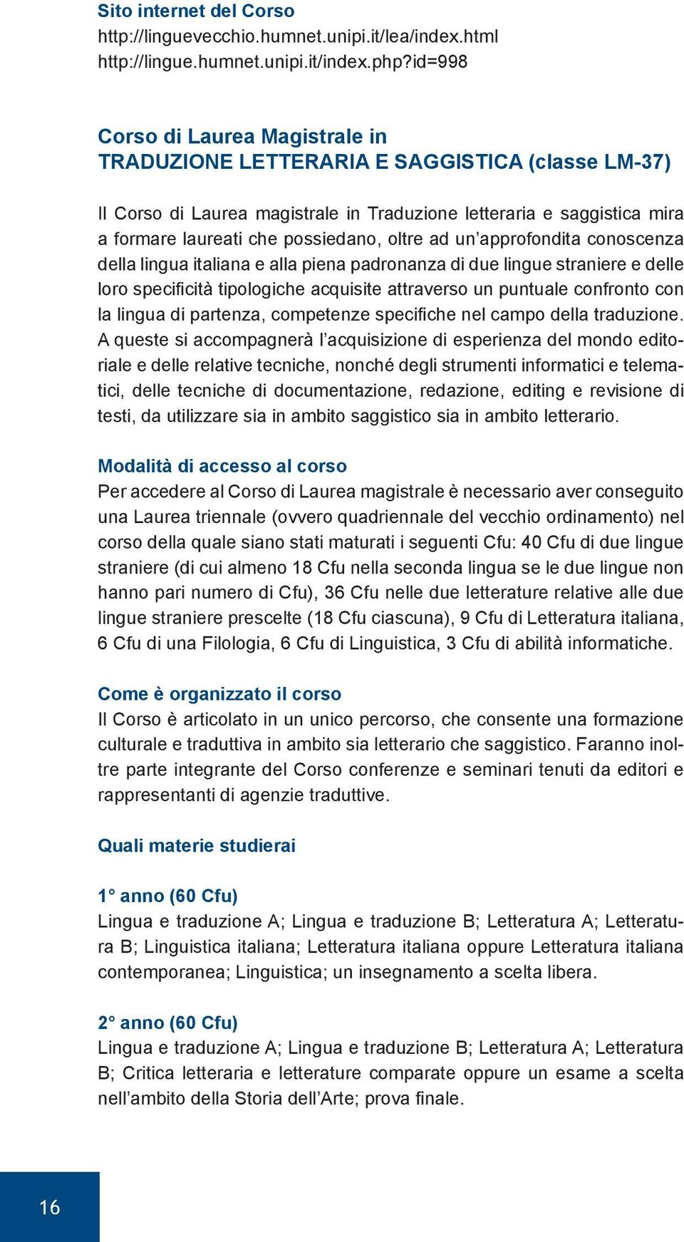 oltre ad un approfondita conoscenza della lingua italiana e alla piena padronanza di due lingue straniere e delle loro specificità tipologiche acquisite attraverso un puntuale confronto con la lingua