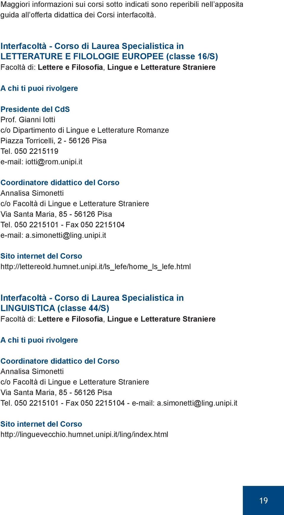CdS Prof. Gianni Iotti c/o Dipartimento di Lingue e Letterature Romanze Piazza Torricelli, 2-56126 Pisa Tel. 050 2215119 e-mail: iotti@rom.unipi.