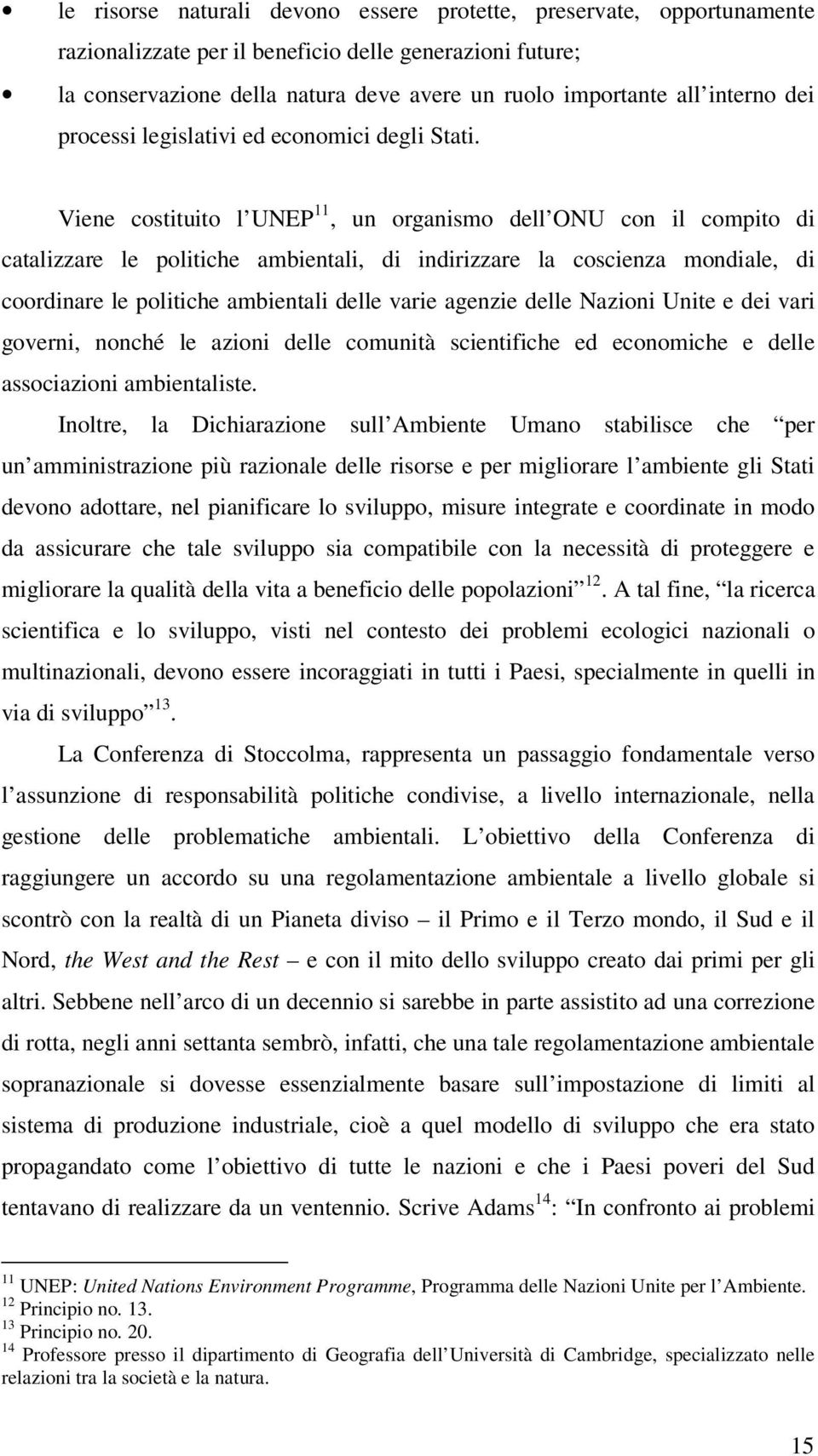 Viene costituito l UNEP 11, un organismo dell ONU con il compito di catalizzare le politiche ambientali, di indirizzare la coscienza mondiale, di coordinare le politiche ambientali delle varie