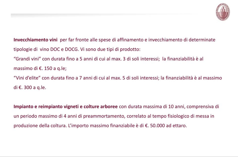 le; Vini d elite con durata fino a 7 anni di cui al max. 5 di soli interessi; la finanziabilità è al massimo di. 300 a q.le. Impianto e reimpianto vigneti e colture