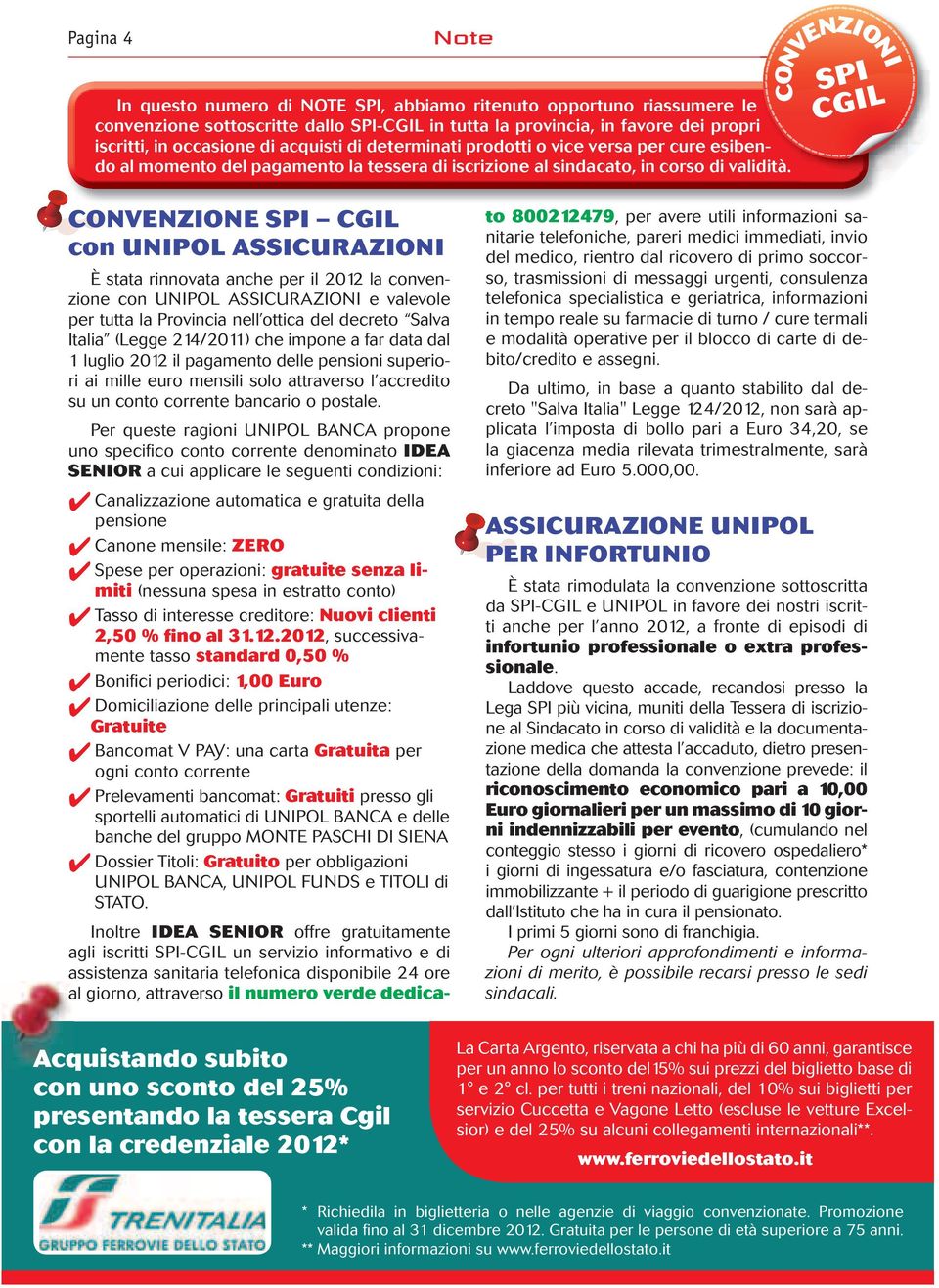CONVENZIONE SPI con UNIPOL ASSICURAZIONI È stata rinnovata anche per il 2012 la convenzione con UNIPOL ASSICURAZIONI e valevole per tutta la Provincia nell ottica del decreto Salva Italia (Legge