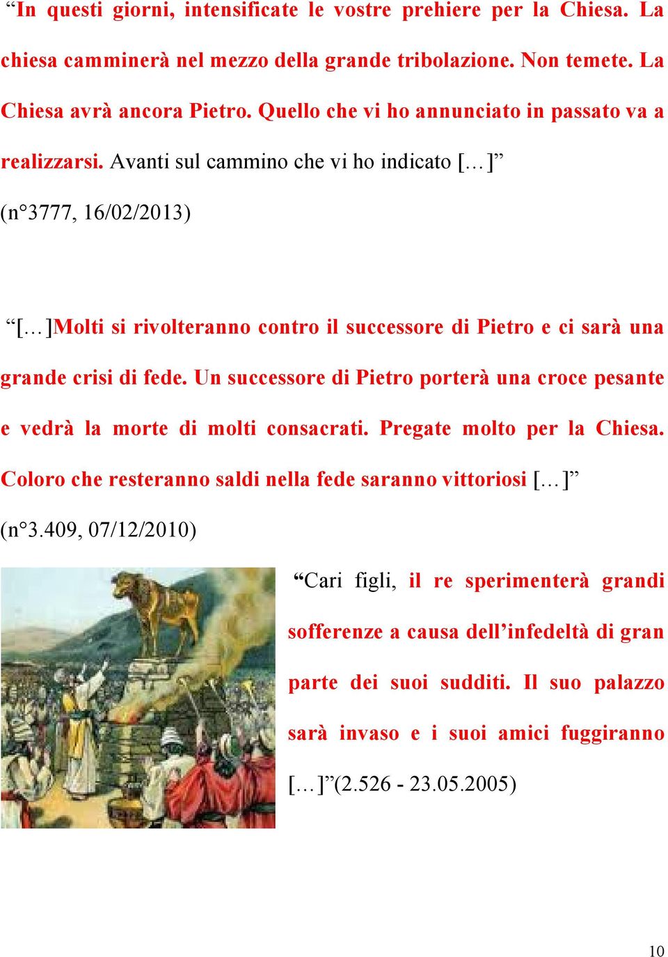 Avanti sul cammino che vi ho indicato [ ] (n 3777, 16/02/2013) [ ]Molti si rivolteranno contro il successore di Pietro e ci sarà una grande crisi di fede.