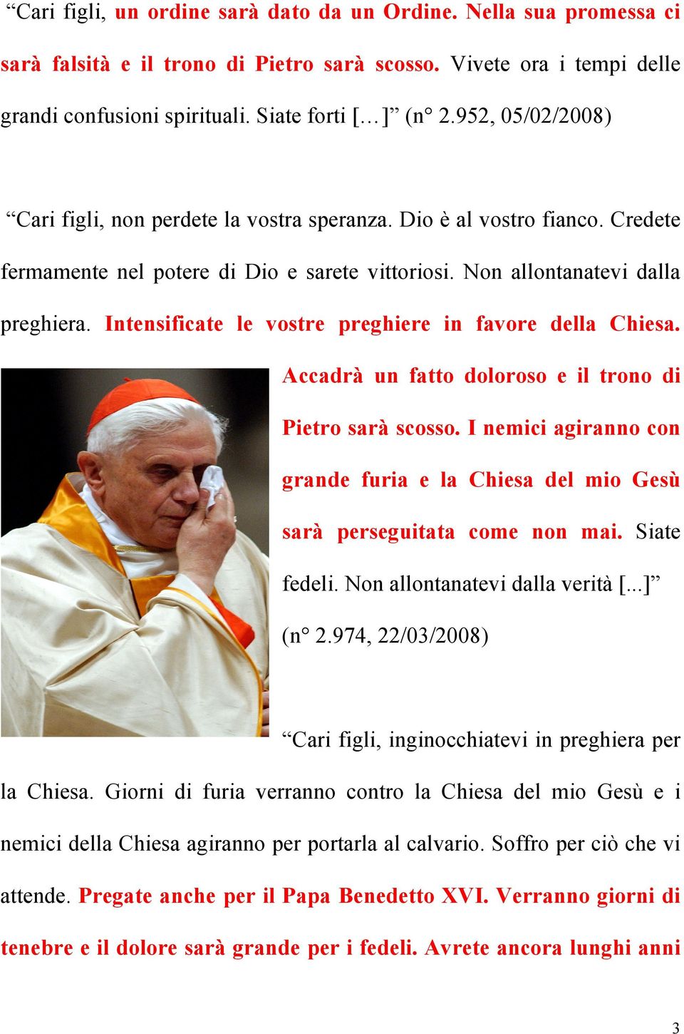 Intensificate le vostre preghiere in favore della Chiesa. Accadrà un fatto doloroso e il trono di Pietro sarà scosso.