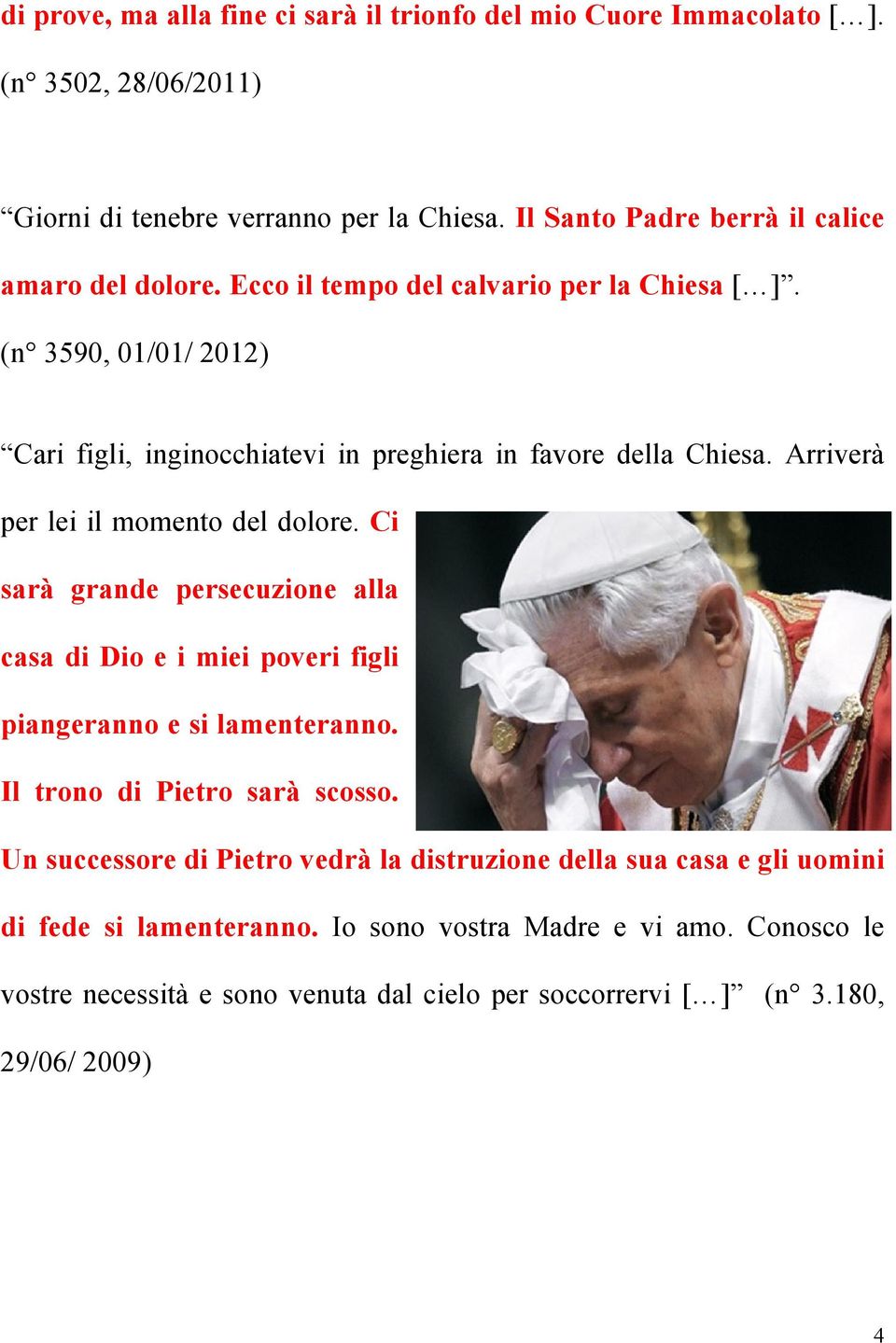 (n 3590, 01/01/ 2012) Cari figli, inginocchiatevi in preghiera in favore della Chiesa. Arriverà per lei il momento del dolore.