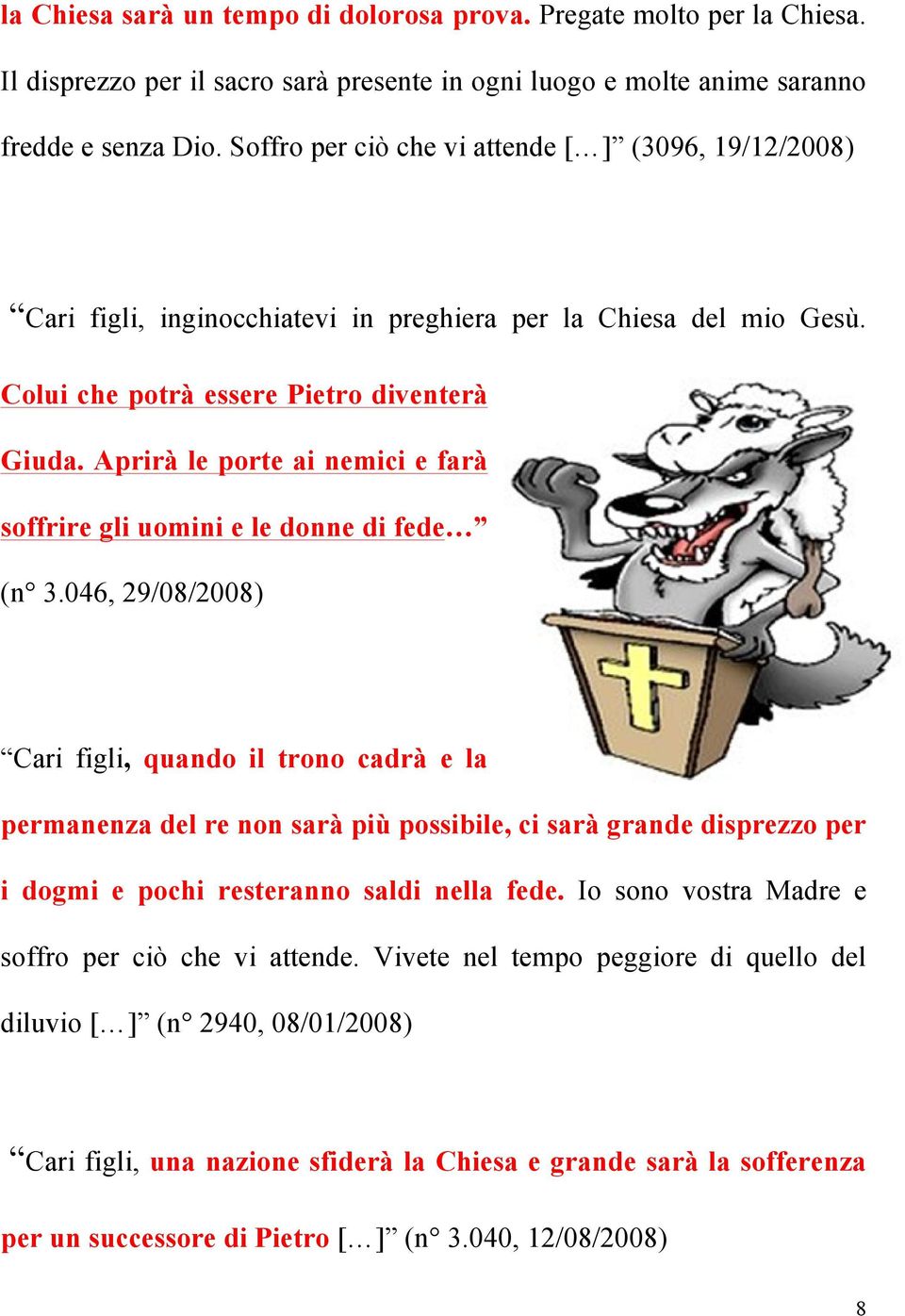 Aprirà le porte ai nemici e farà soffrire gli uomini e le donne di fede (n 3.