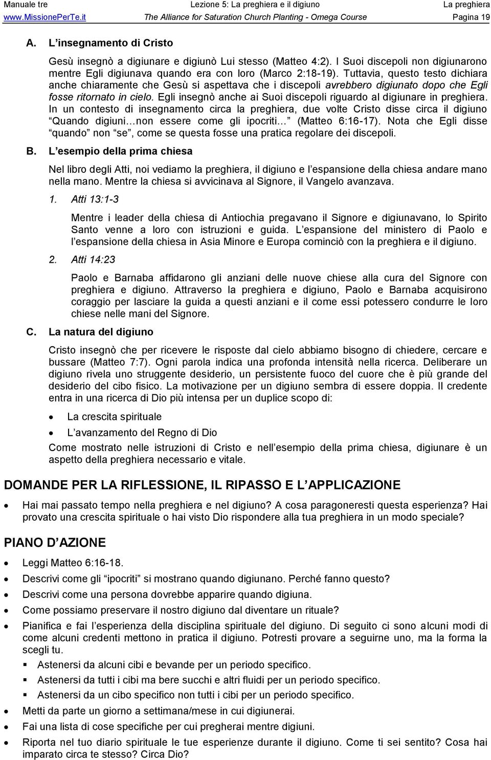 Tuttavia, questo testo dichiara anche chiaramente che Gesù si aspettava che i discepoli avrebbero digiunato dopo che Egli fosse ritornato in cielo.