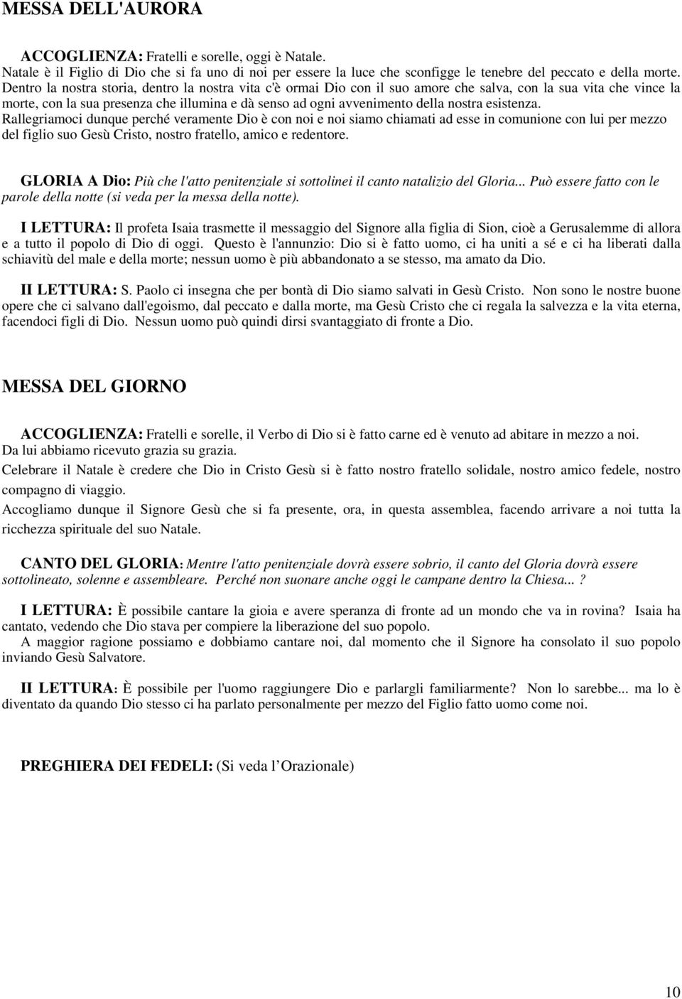 nostra esistenza. Rallegriamoci dunque perché veramente Dio è con noi e noi siamo chiamati ad esse in comunione con lui per mezzo del figlio suo Gesù Cristo, nostro fratello, amico e redentore.