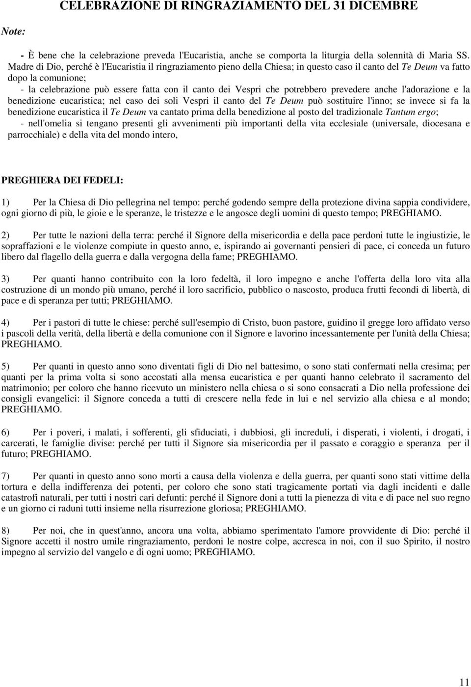 che potrebbero prevedere anche l'adorazione e la benedizione eucaristica; nel caso dei soli Vespri il canto del Te Deum può sostituire l'inno; se invece si fa la benedizione eucaristica il Te Deum va