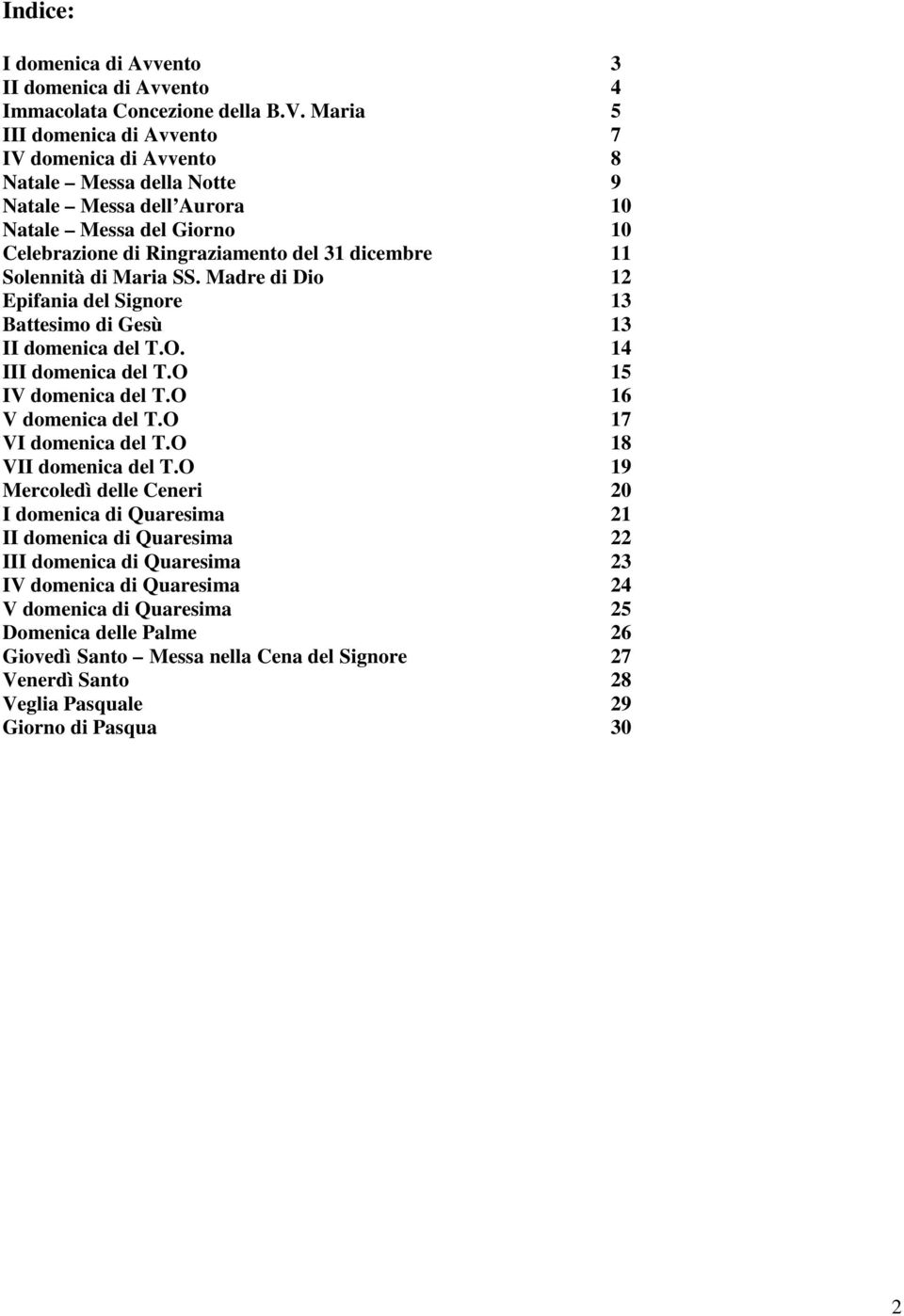 Solennità di Maria SS. Madre di Dio 12 Epifania del Signore 13 Battesimo di Gesù 13 II domenica del T.O. 14 III domenica del T.O 15 IV domenica del T.O 16 V domenica del T.O 17 VI domenica del T.