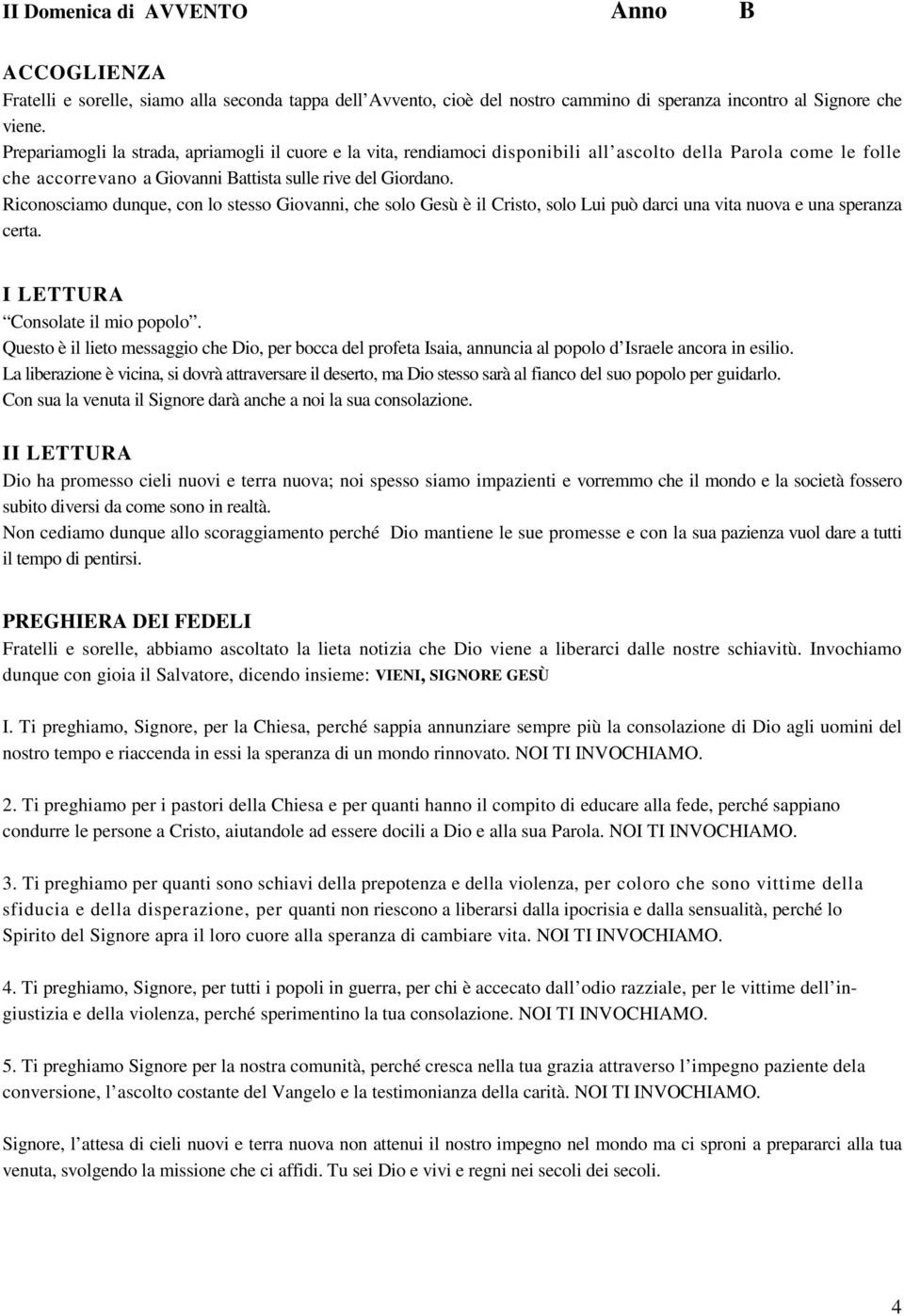 Riconosciamo dunque, con lo stesso Giovanni, che solo Gesù è il Cristo, solo Lui può darci una vita nuova e una speranza certa. I LETTURA Consolate il mio popolo.