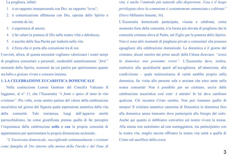 Convinti, allora, di questa necessità vogliamo valorizzare i nostri tempi di preghiera comunitari e personali, rendendoli autenticamente forti momenti dello Spirito, momenti da cui partire per