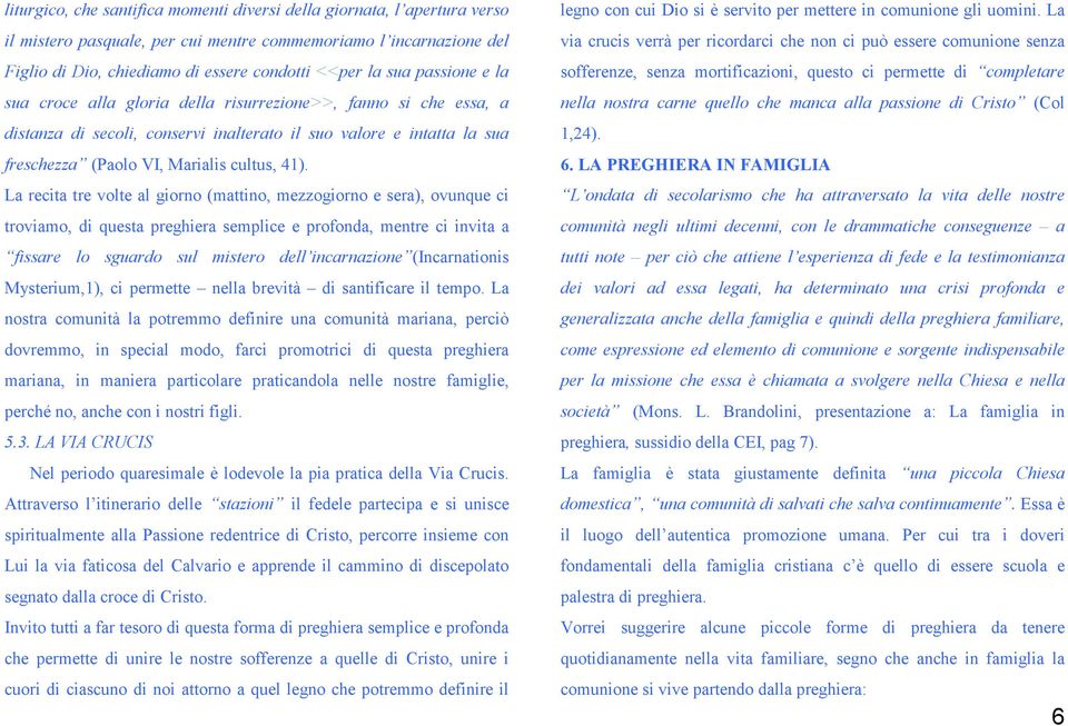 La recita tre volte al giorno (mattino, mezzogiorno e sera), ovunque ci troviamo, di questa preghiera semplice e profonda, mentre ci invita a fissare lo sguardo sul mistero dell incarnazione