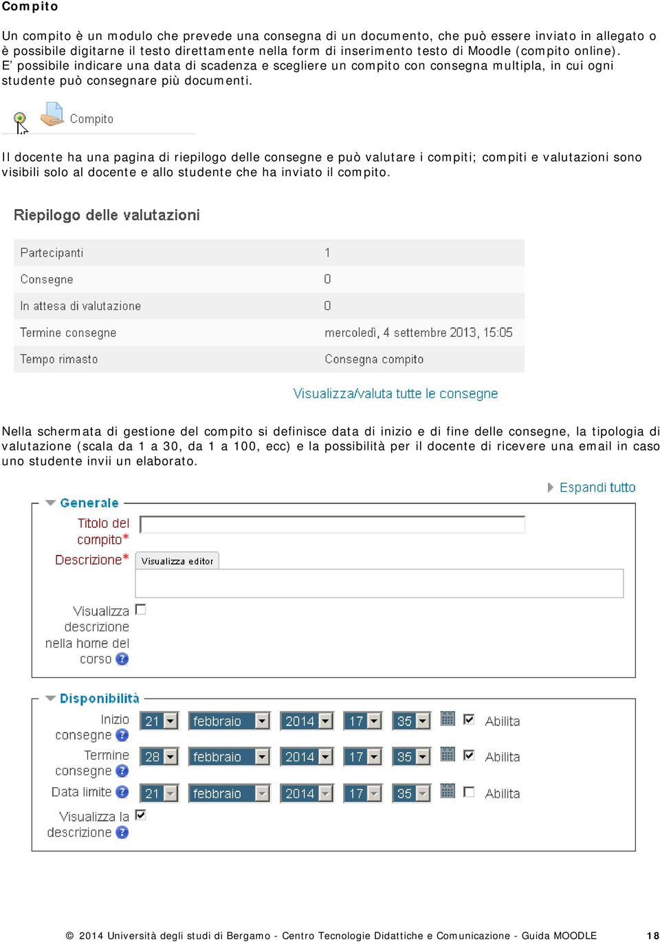 Il docente ha una pagina di riepilogo delle consegne e può valutare i compiti; compiti e valutazioni sono visibili solo al docente e allo studente che ha inviato il compito.