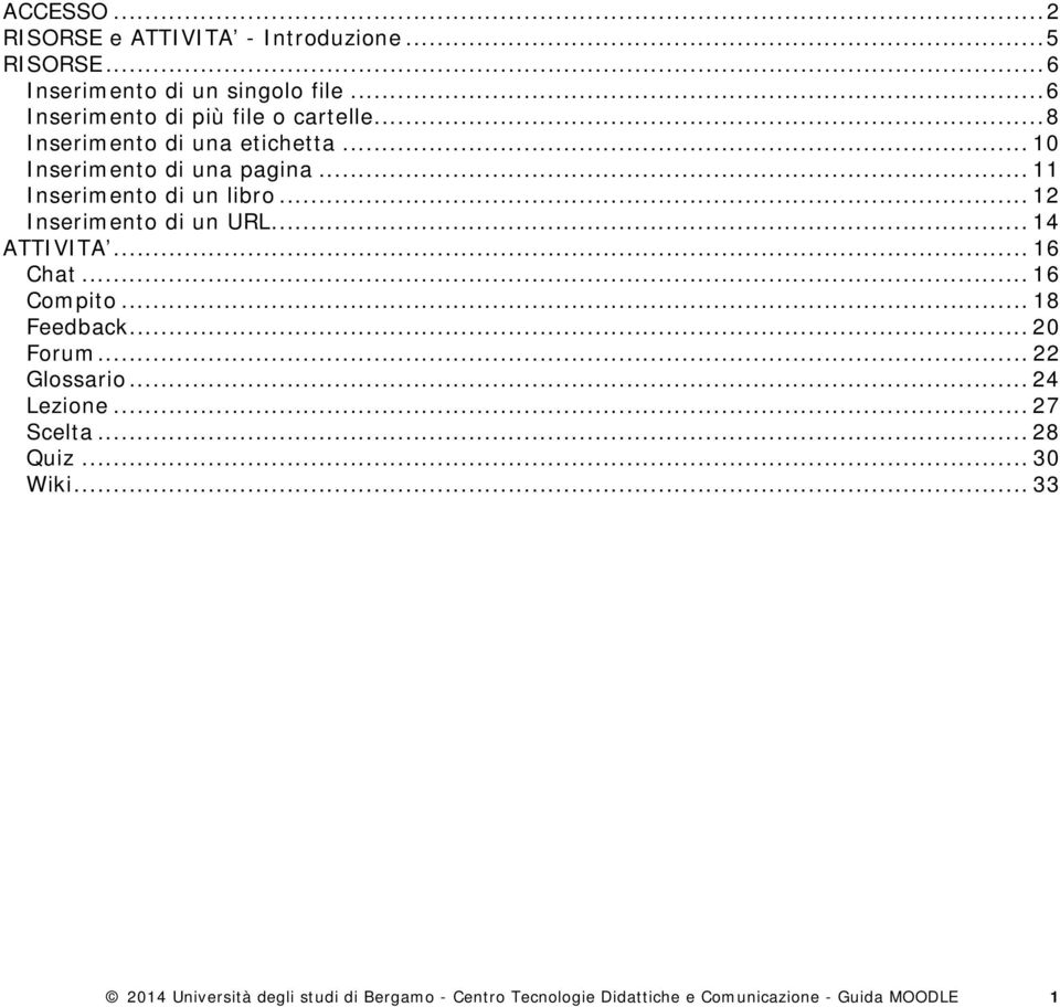 .. 11 Inserimento di un libro... 12 Inserimento di un URL... 14 ATTIVITA... 16 Chat... 16 Compito... 18 Feedback... 20 Forum.