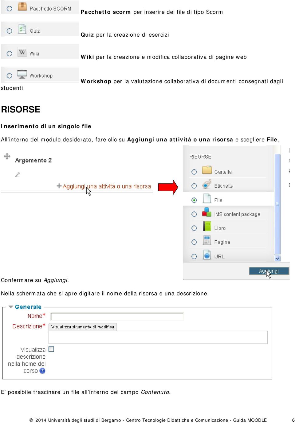 Aggiungi una attività o una risorsa e scegliere File. Confermare su Aggiungi. Nella schermata che si apre digitare il nome della risorsa e una descrizione.